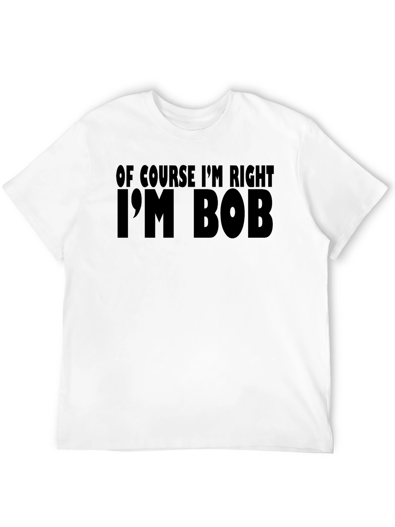 Black Of Course I'm Right I'm Bob T-Shirt view 12