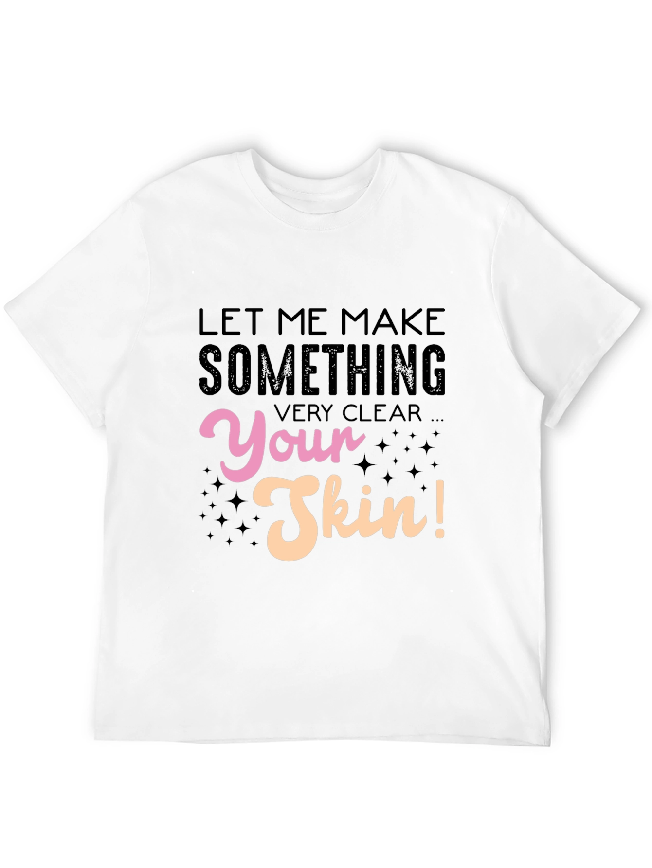 Let Me Make Something Very Clear Your Skin T-Shirt - 12