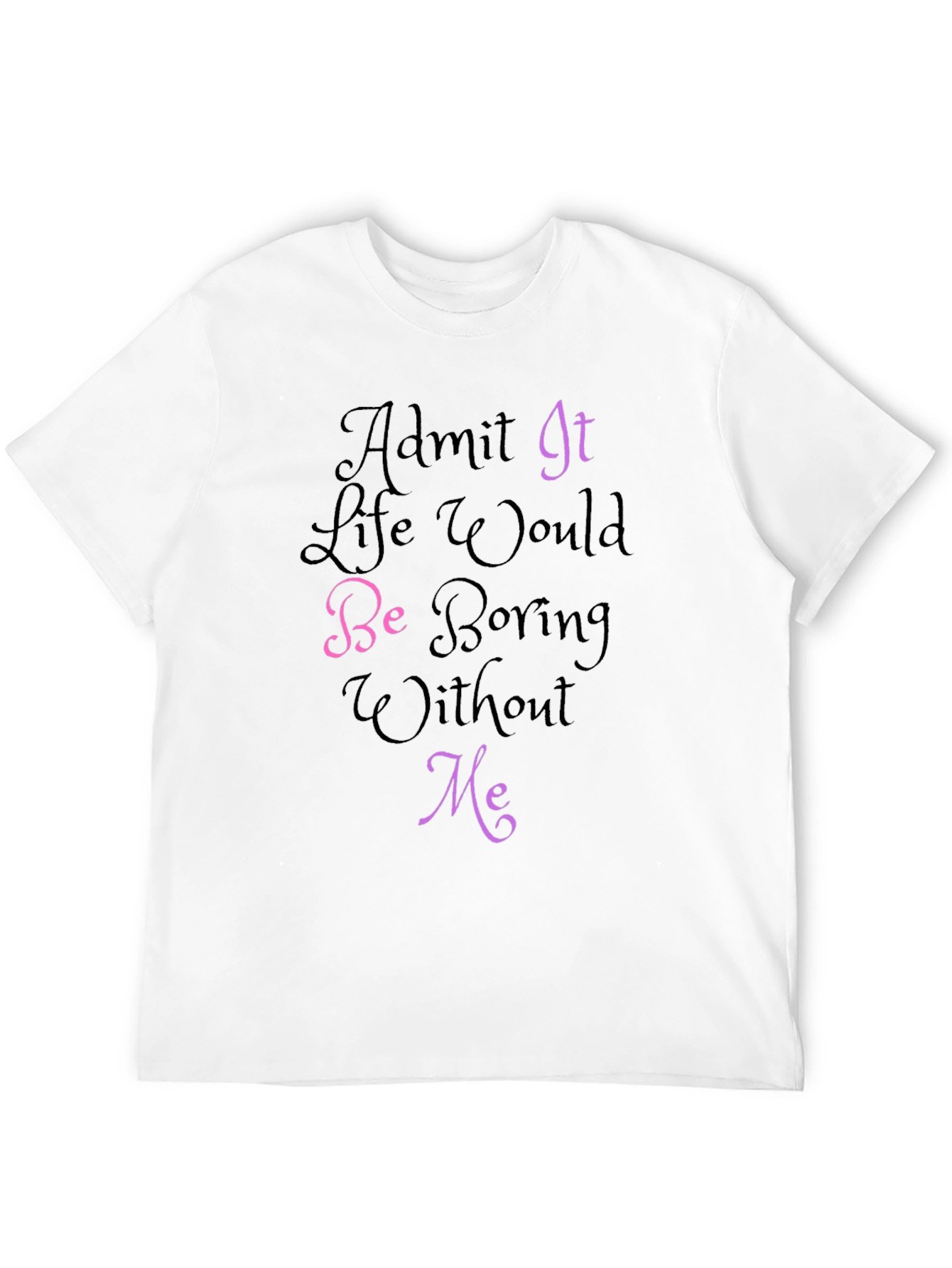 Black Funny Graphic Tee - Admit It, Life Would Be Boring Without Me! view 12