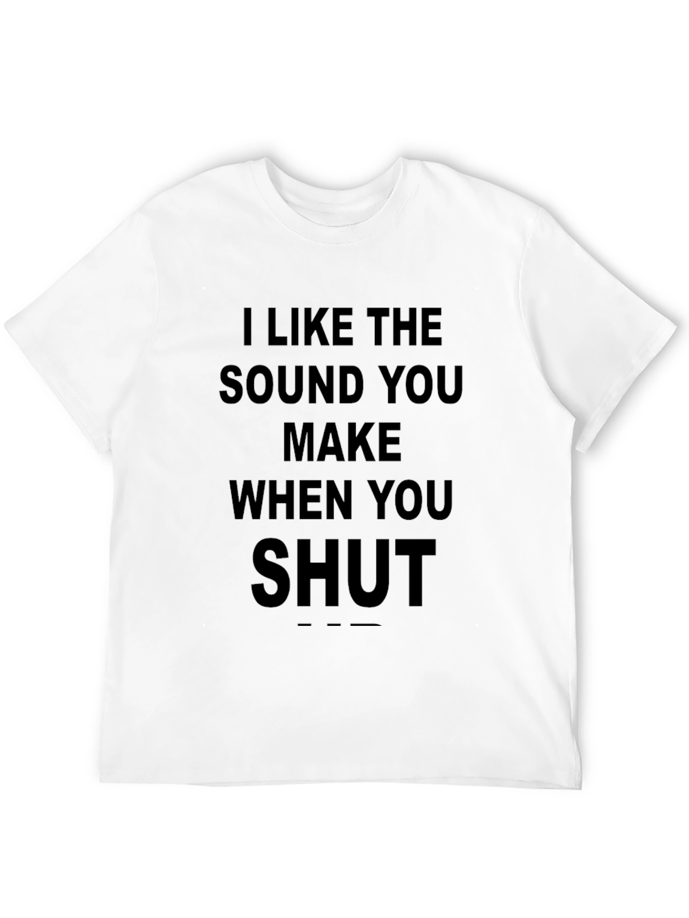 Black I Like the Sound You Make When You Shut Up T-Shirt view 12