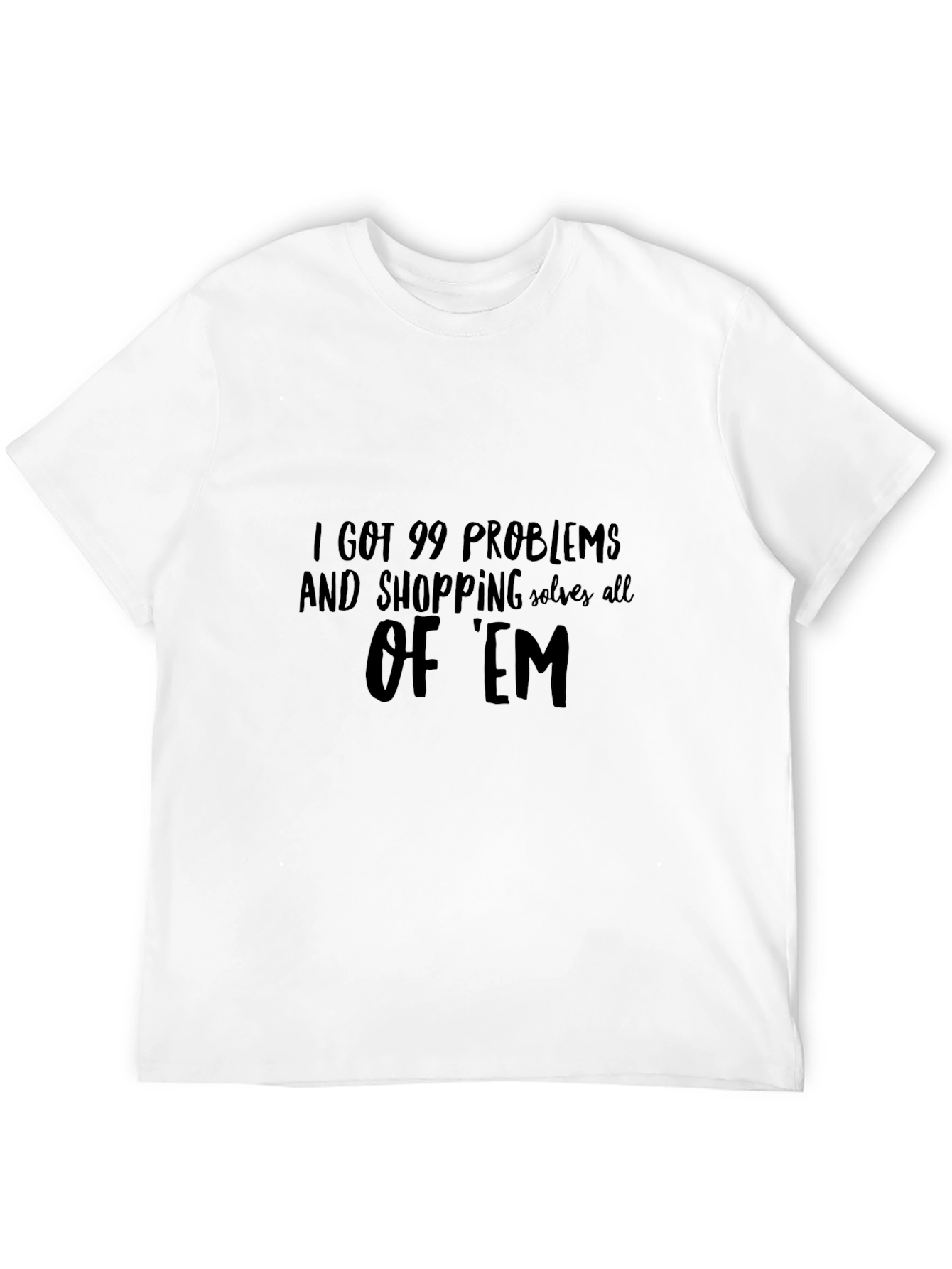 I Got 99 Problems T-Shirt - Shopping Solves All - 12
