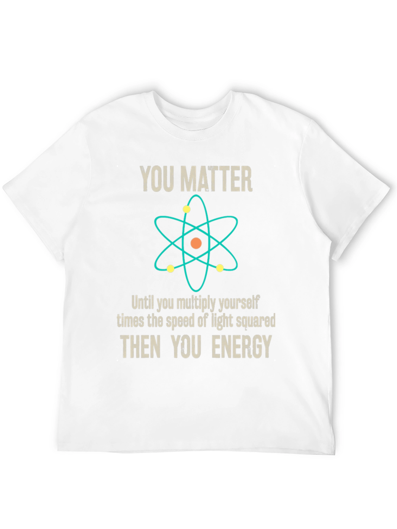 You Matter Then You Energy Science T-Shirt - 12