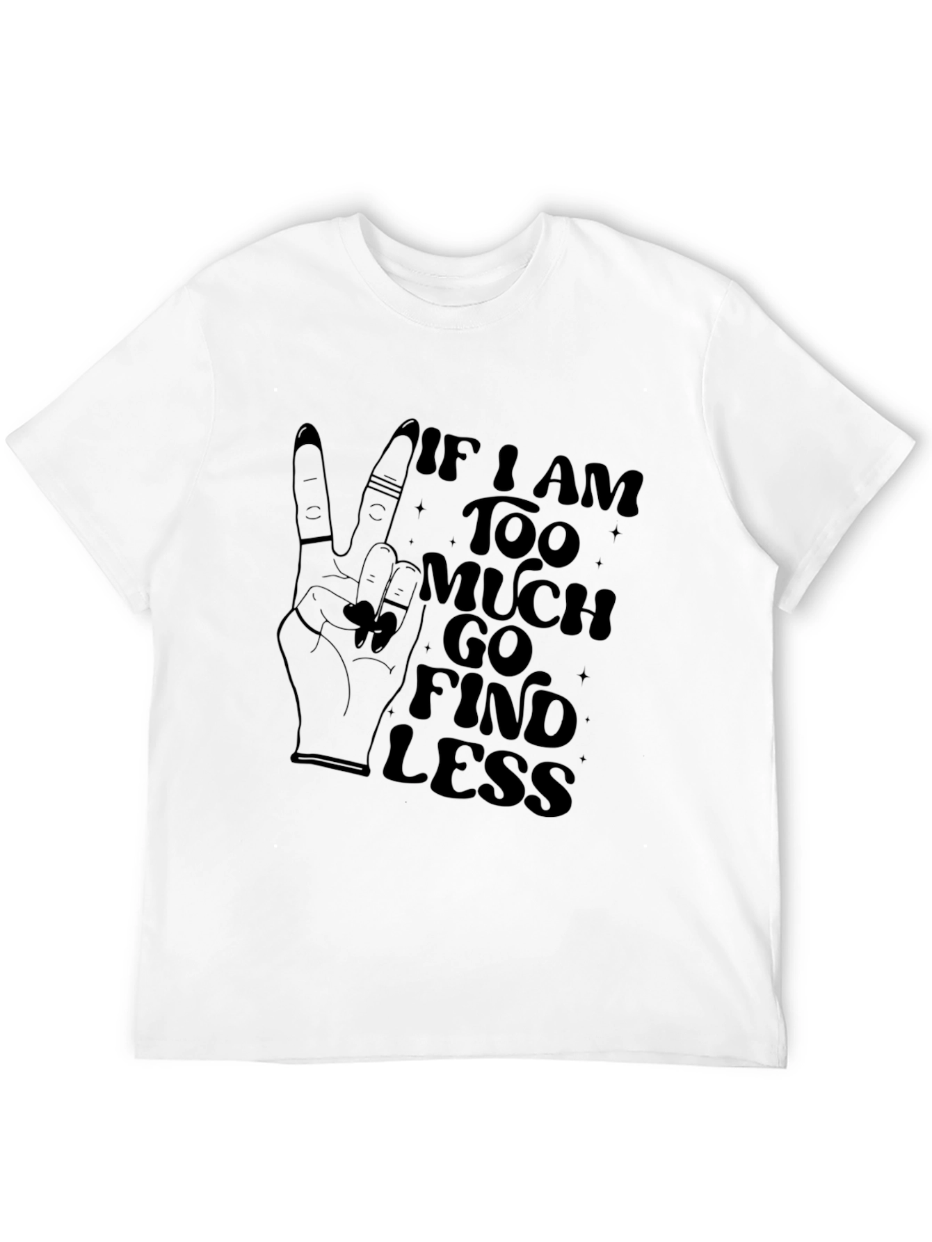 Black If I am Too Much, Find Less Graphic Tee view 12