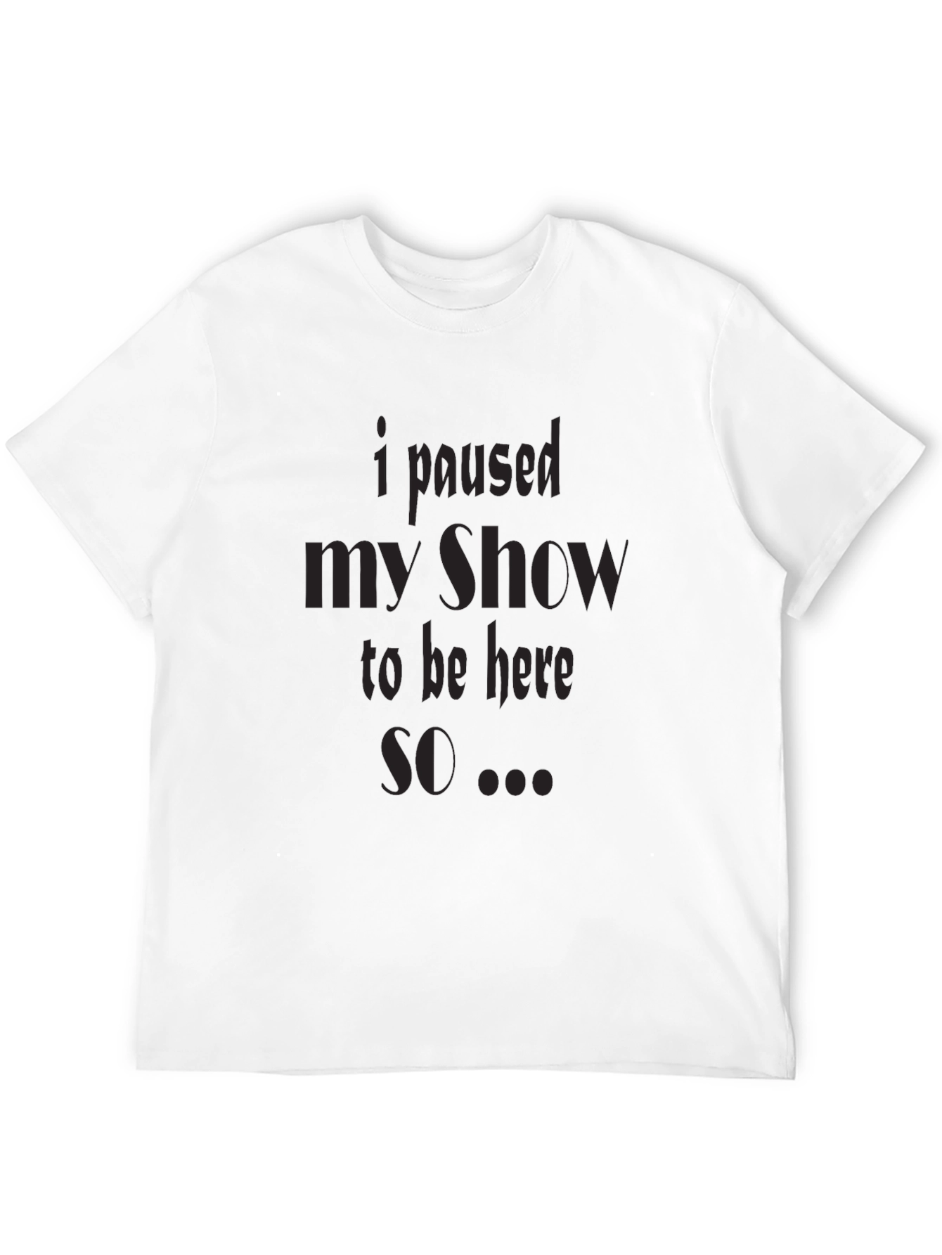Black I Paused My Show T-Shirt view 12