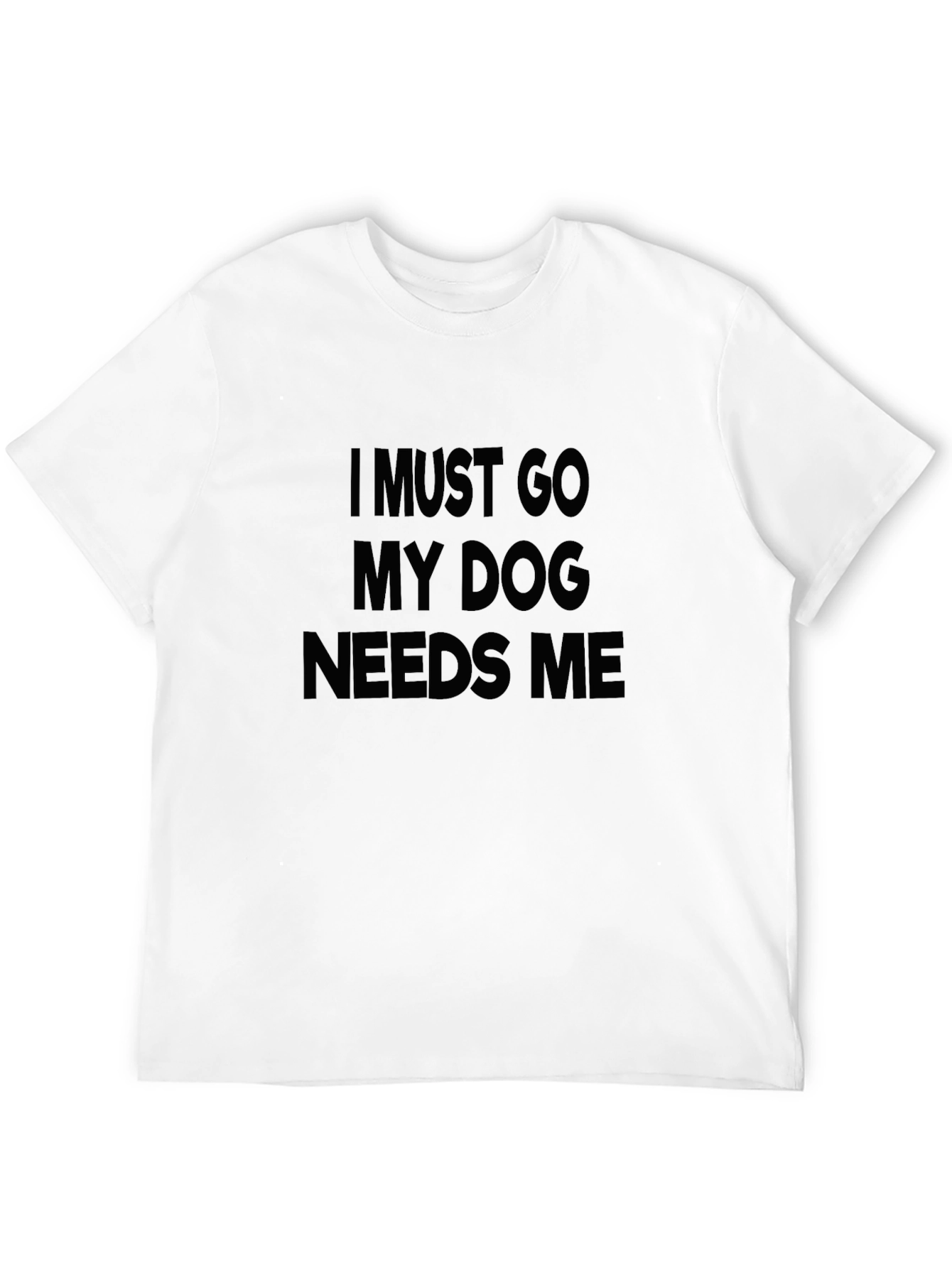 Black I Must Go My Dog Needs Me T-Shirt view 12