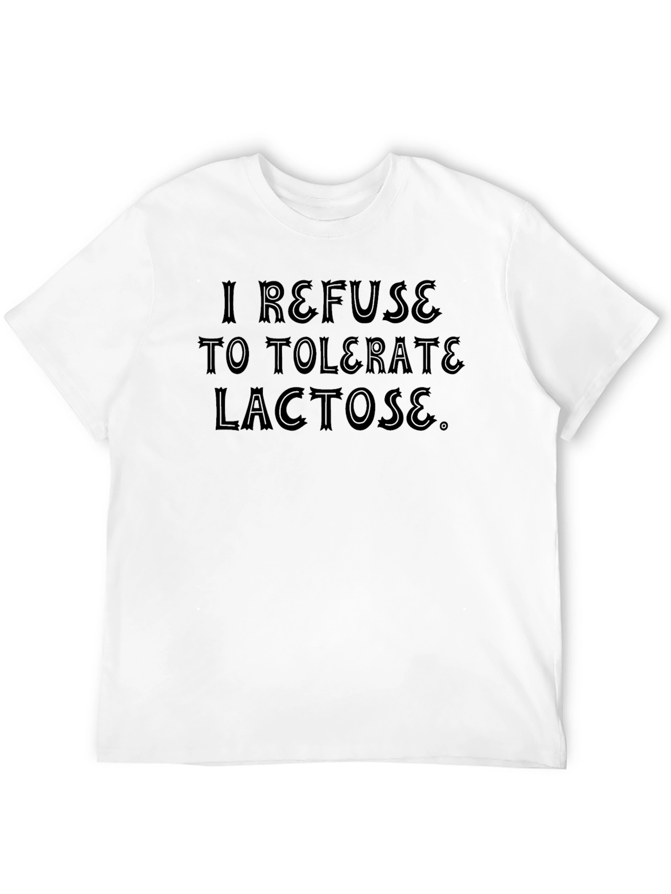I Refuse to Tolerate Lactose Funny Black T-Shirt - 12