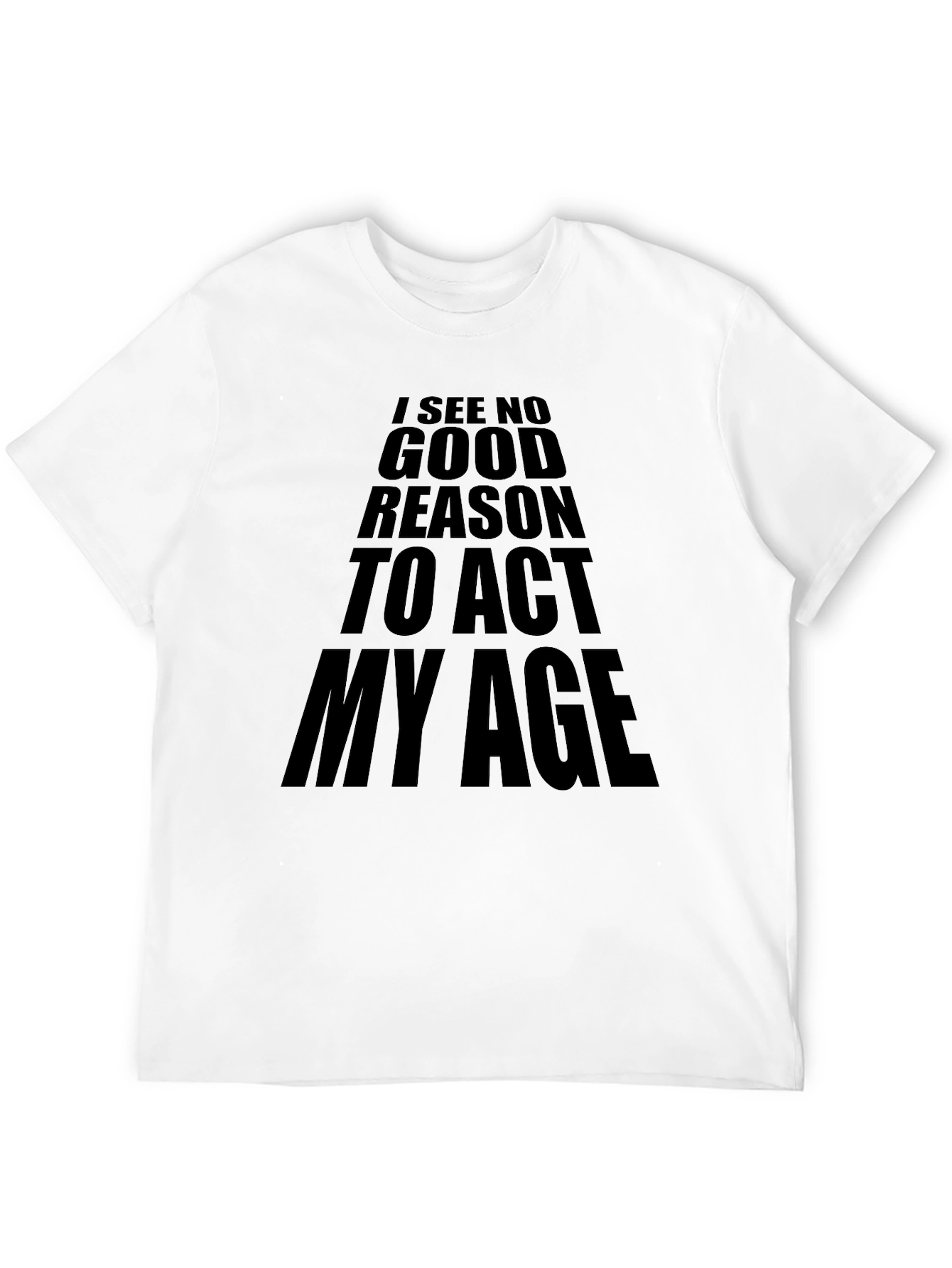 Black I See No Good Reason To Act My Age T-Shirt view 12