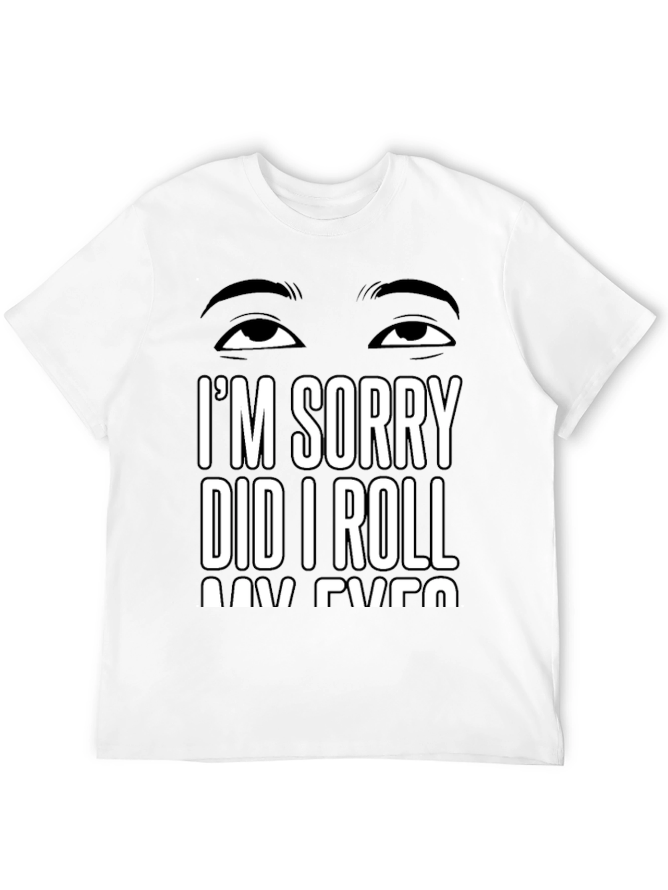 Black I'm Sorry Did I Roll My Eyes T-Shirt Sarcastic Humor Tee view 12