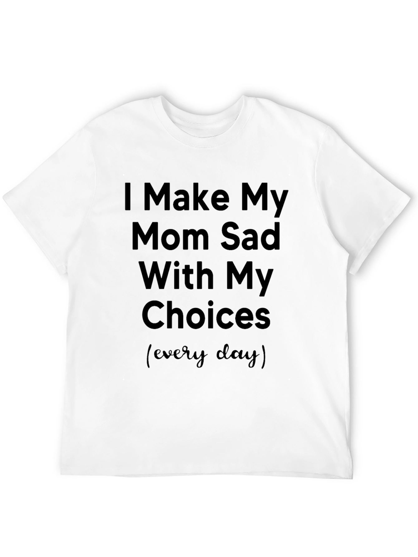Black I Make My Mom Sad Tee - Novelty Humor Graphic T-Shirt view 12