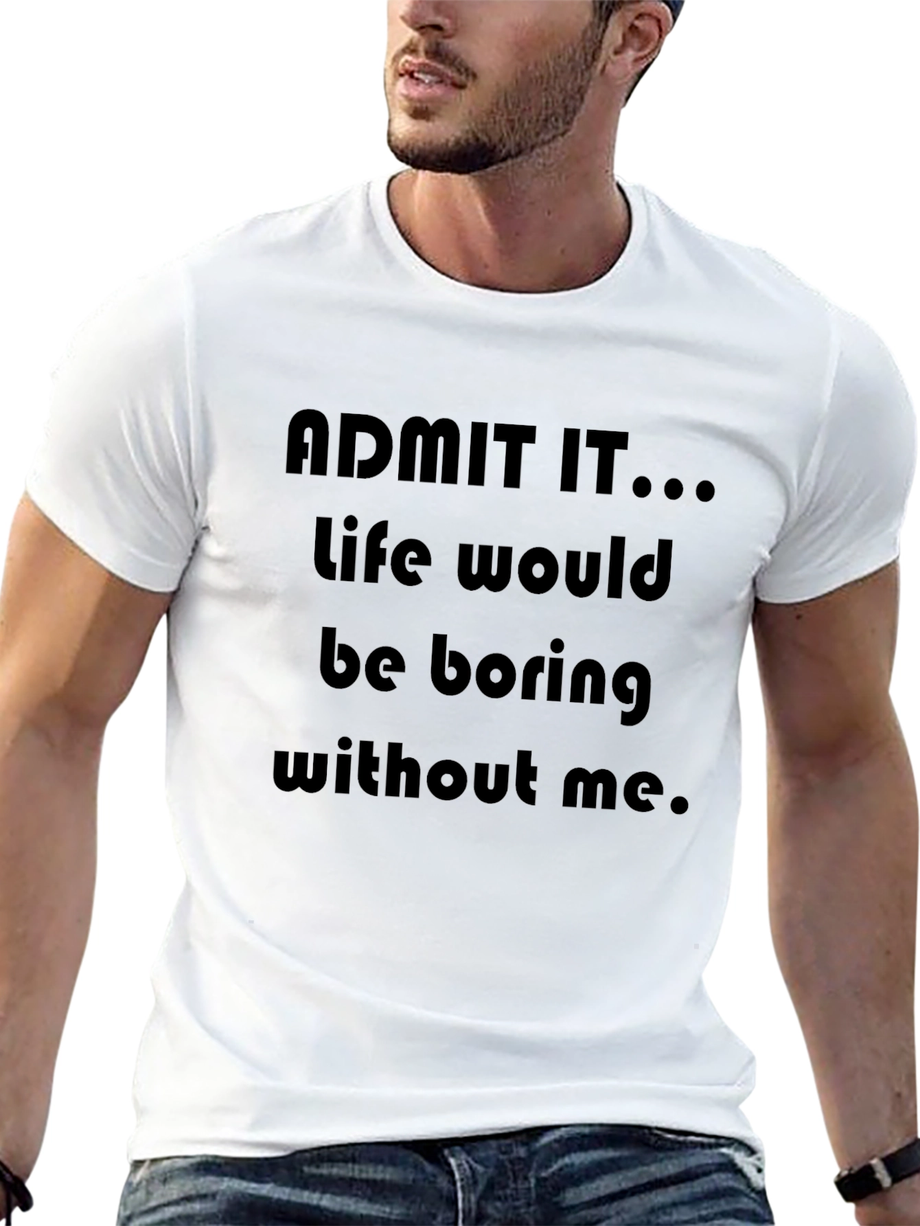 Black Funny "Admit It...Life Would Be Boring Without Me" T-Shirt view 13