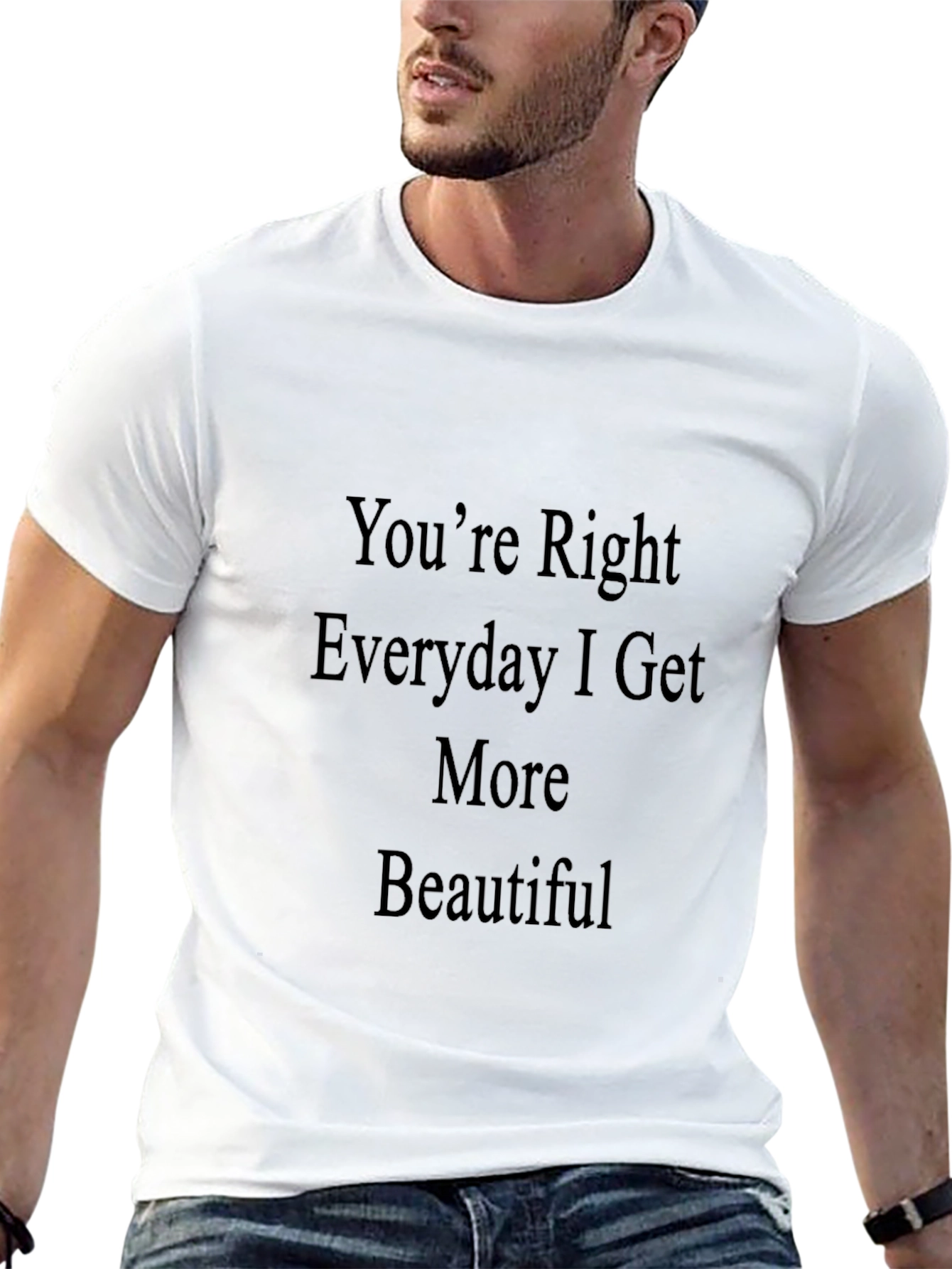 Black You're Right Everyday I Get More Beautiful T-Shirt view 13