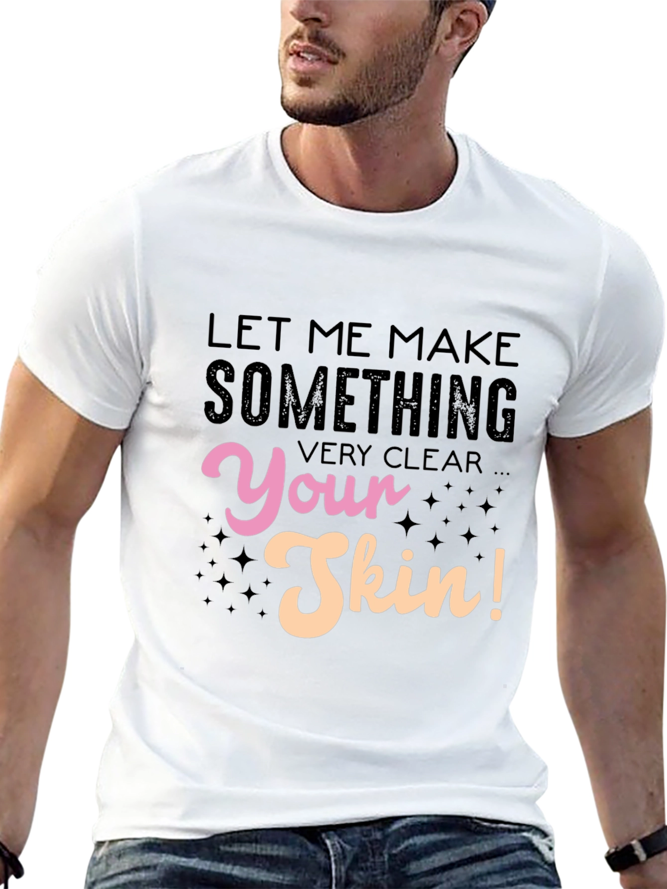 Let Me Make Something Very Clear Your Skin T-Shirt - 13