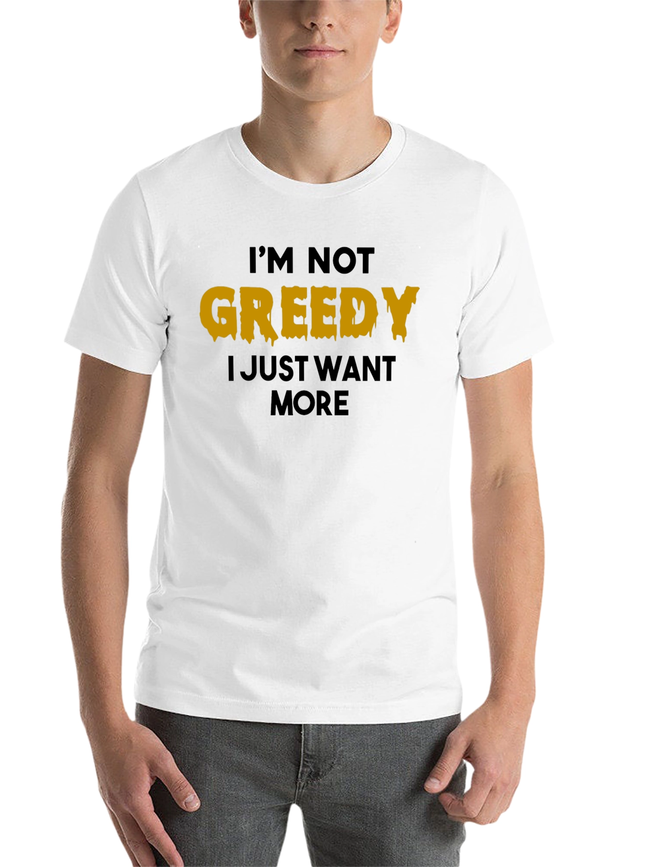 Black I'm Not Greedy T-Shirt - Funny Graphic Tee view 14