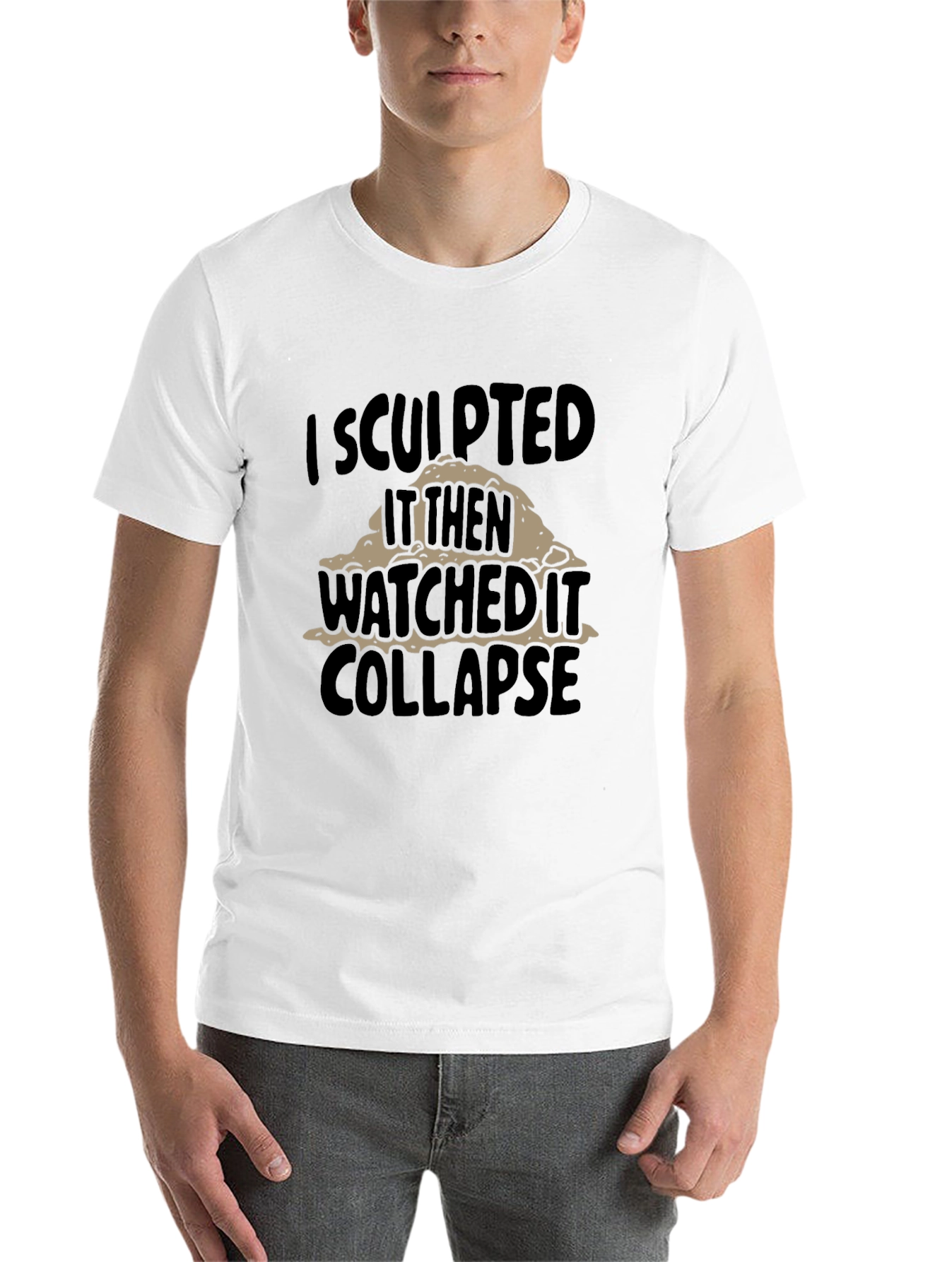 Black I Sculpted It Then Watched It Collapse Funny T-Shirt view 14