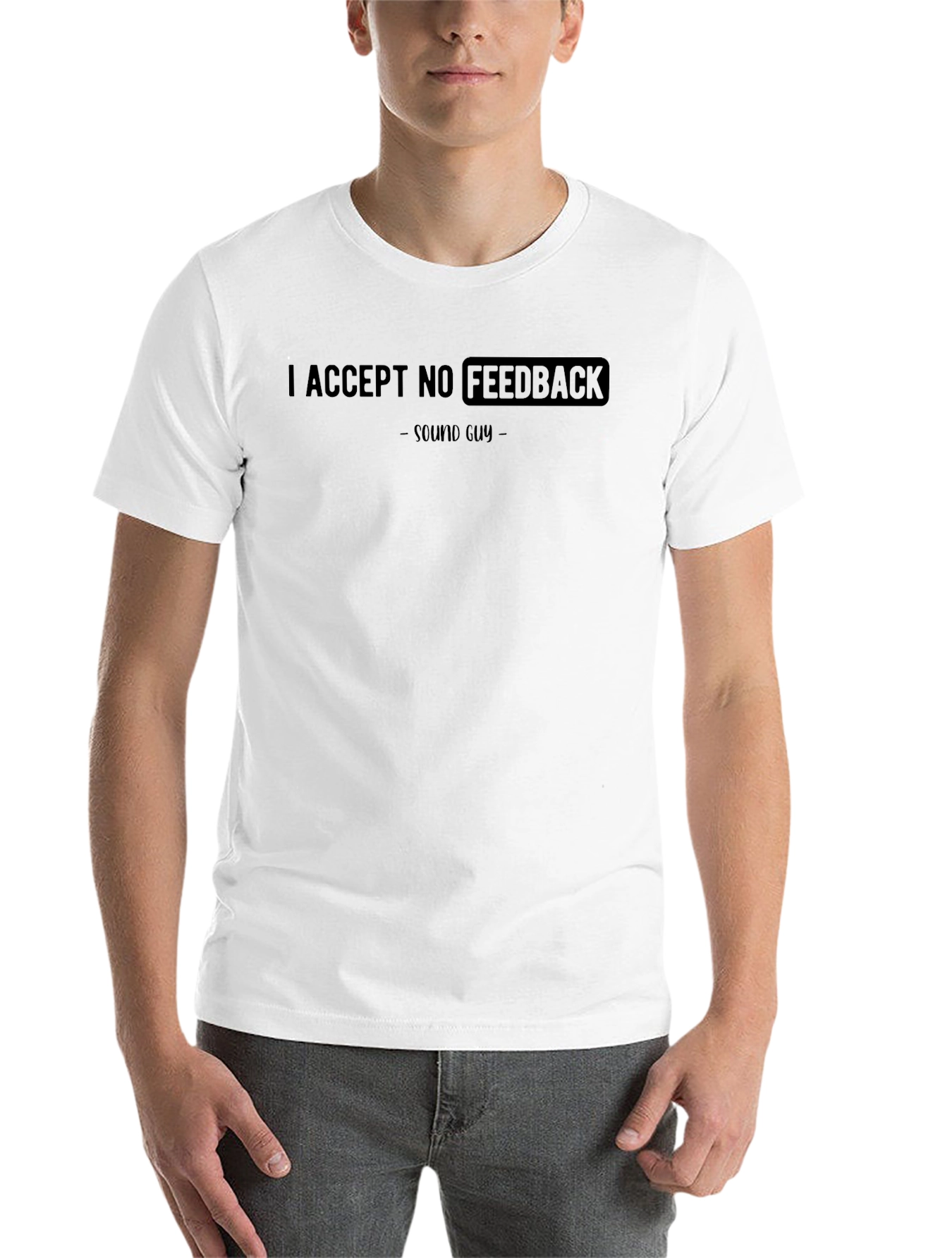 I Accept No Feedback Sound Guy T-Shirt - 14