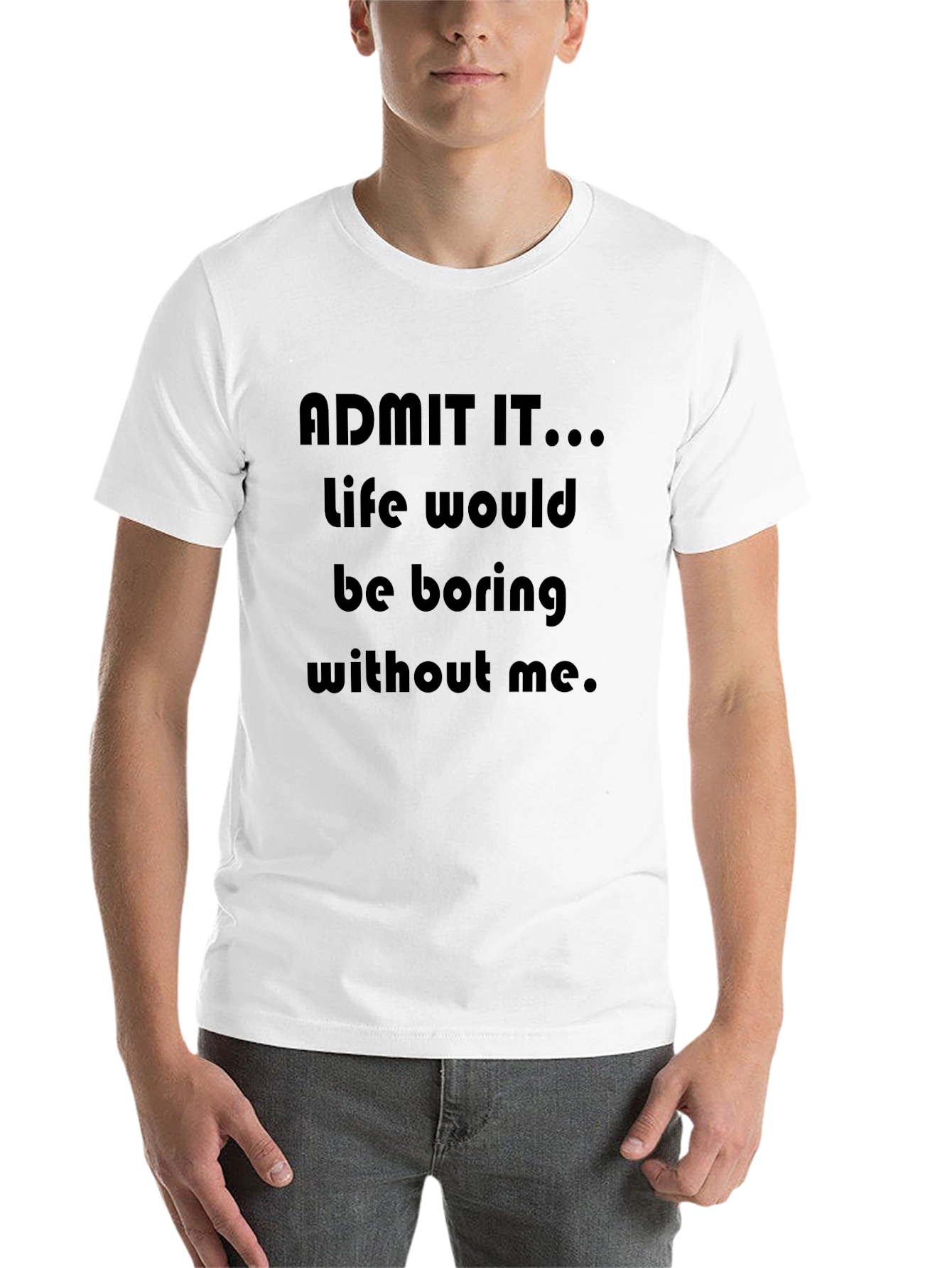 Black Funny "Admit It...Life Would Be Boring Without Me" T-Shirt view 14