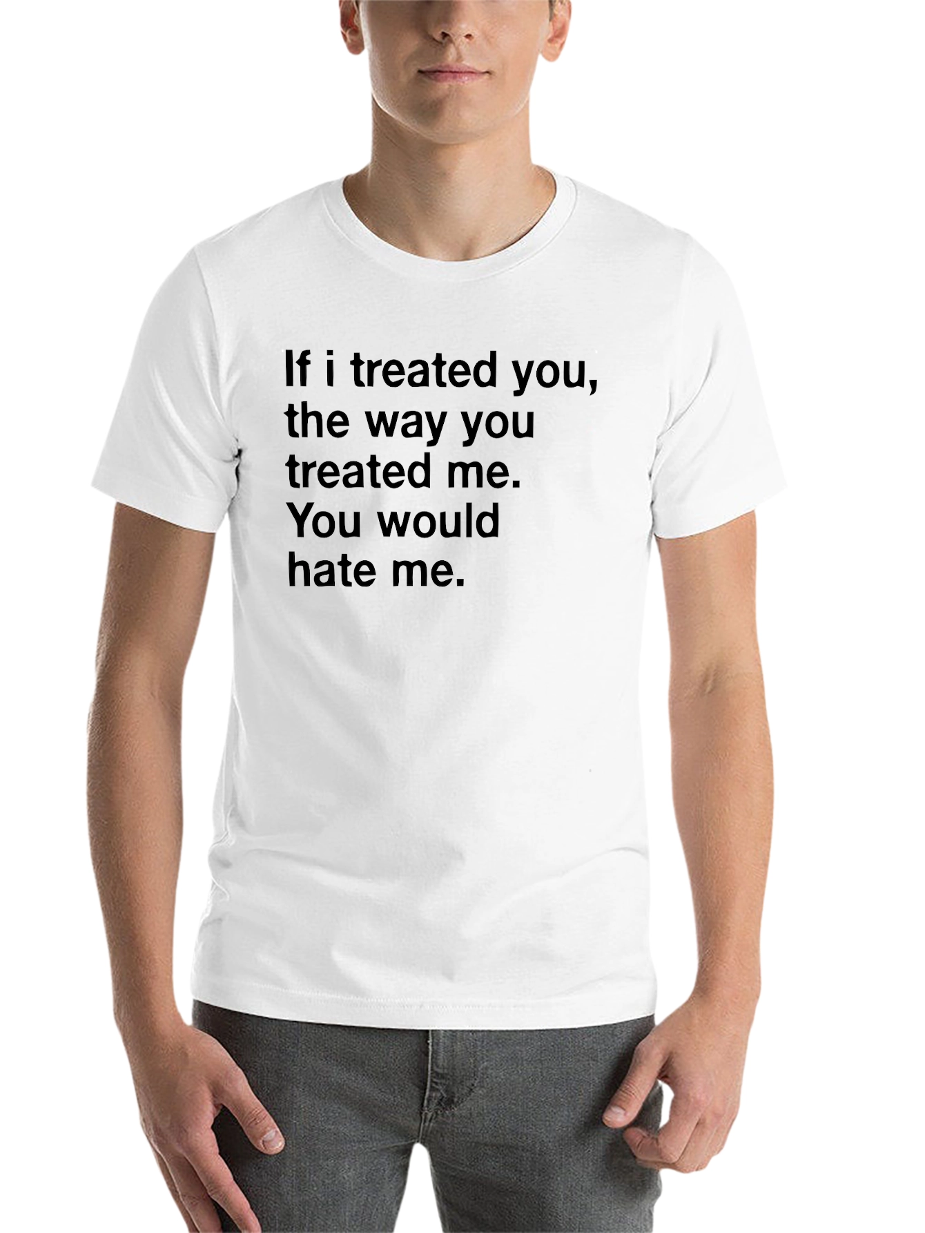 Statement T-Shirt: "If I Treated You..." - 14