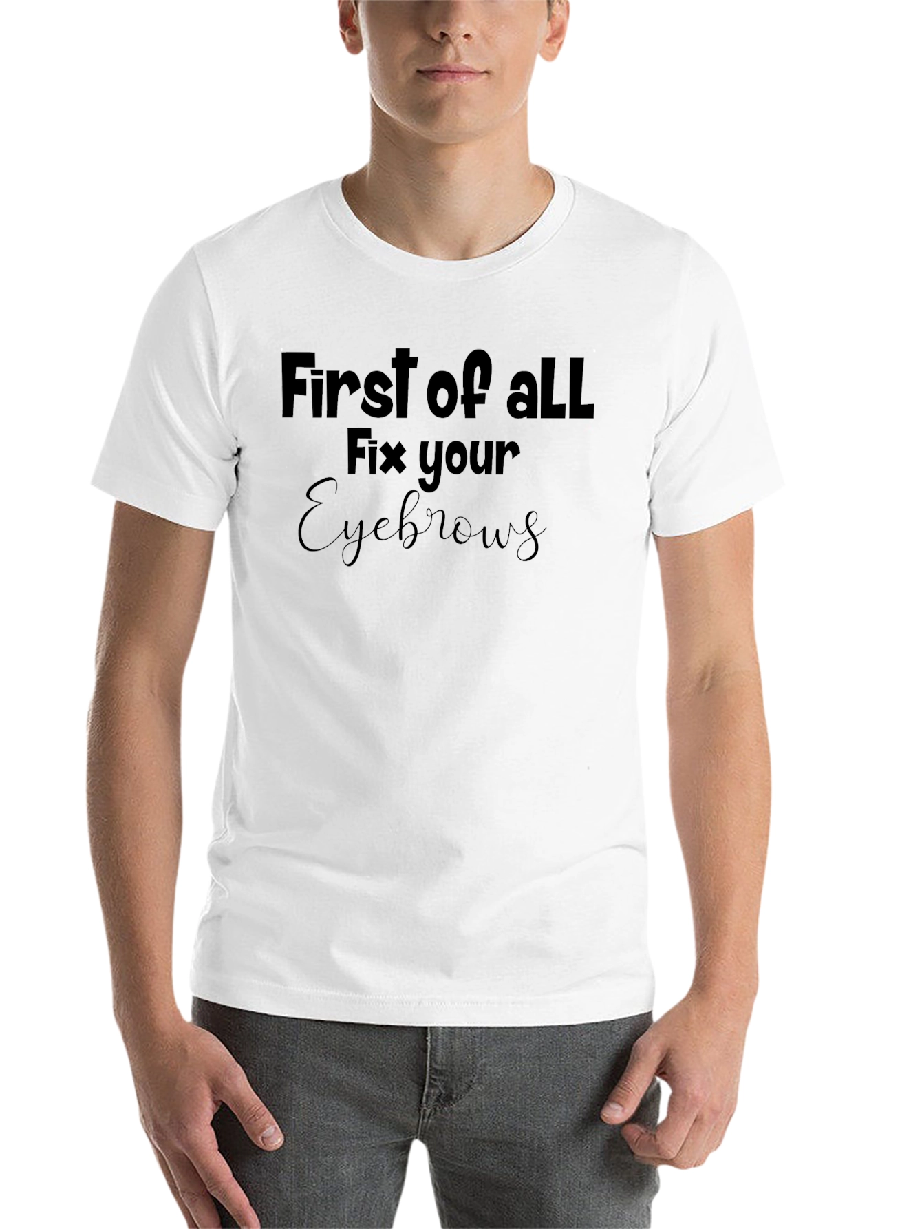 Black First of All, Fix Your Eyebrows T-Shirt view 14