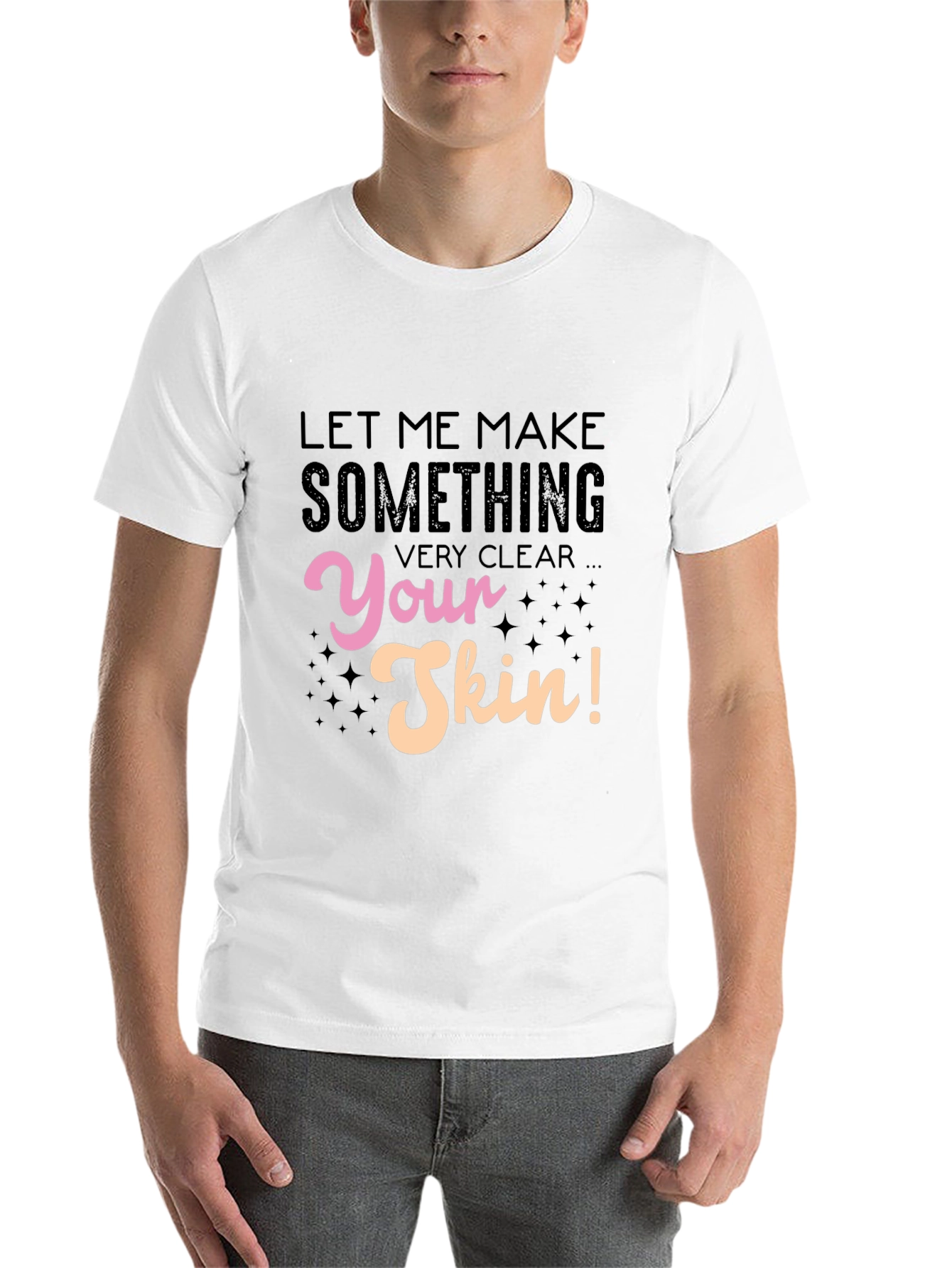 Let Me Make Something Very Clear Your Skin T-Shirt - 14