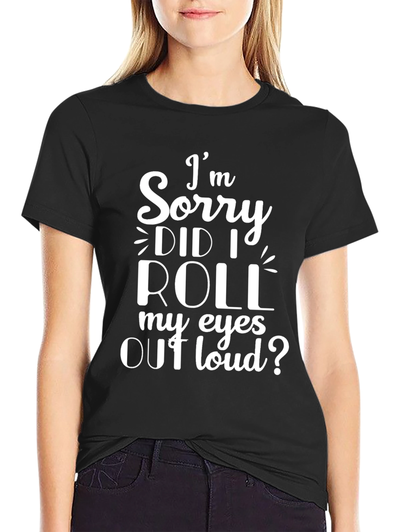 Black I'm Sorry, Did I Roll My Eyes Out Loud? T-Shirt view 2