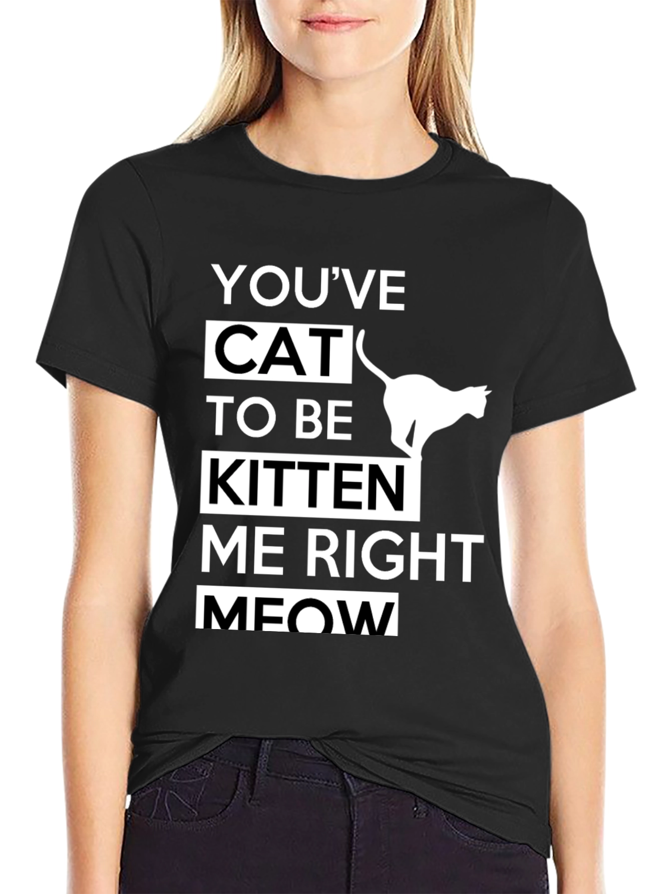 Black Funny Cat T-Shirt - You've Cat To Be Kitten Me Right Meow view 2