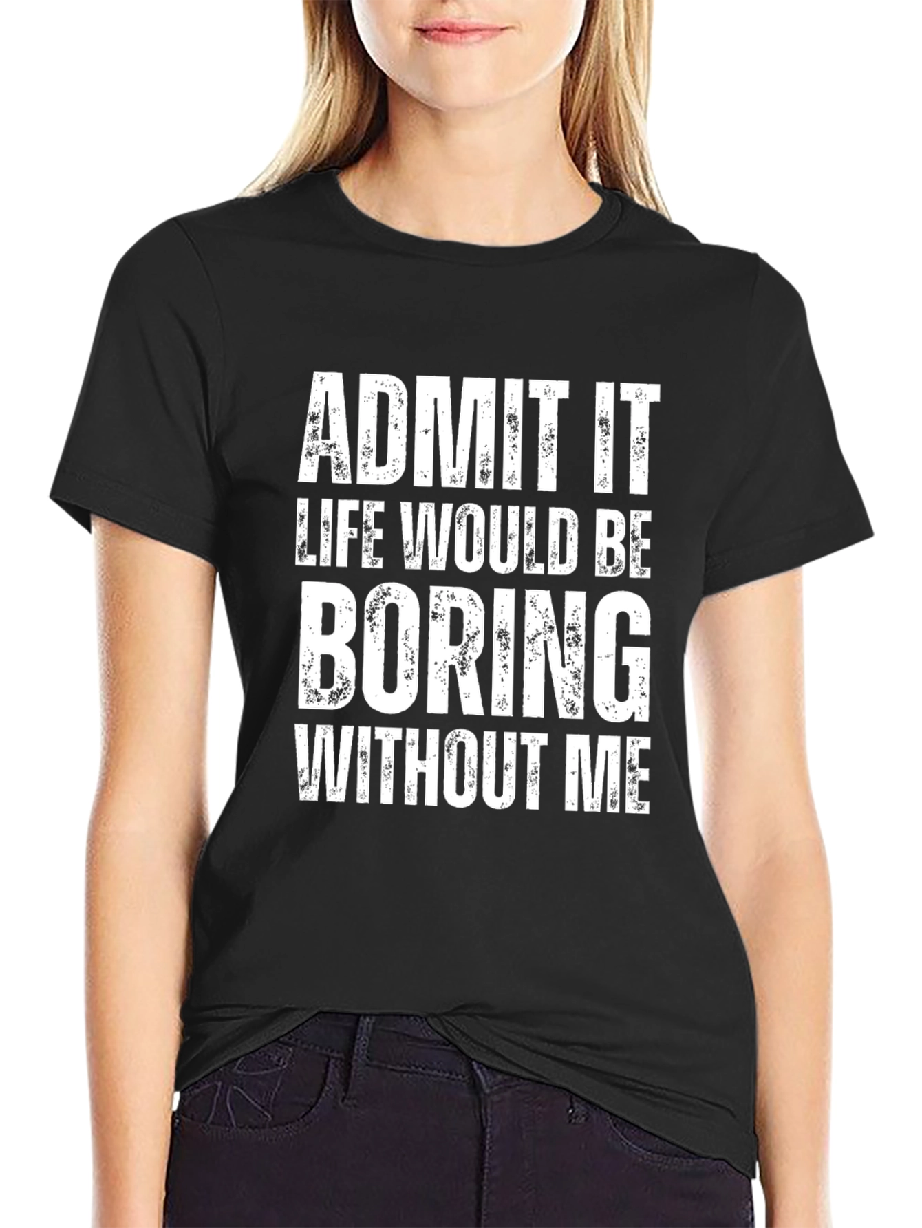 Black Admit It, Life Would Be Boring Without Me T-Shirt view 2