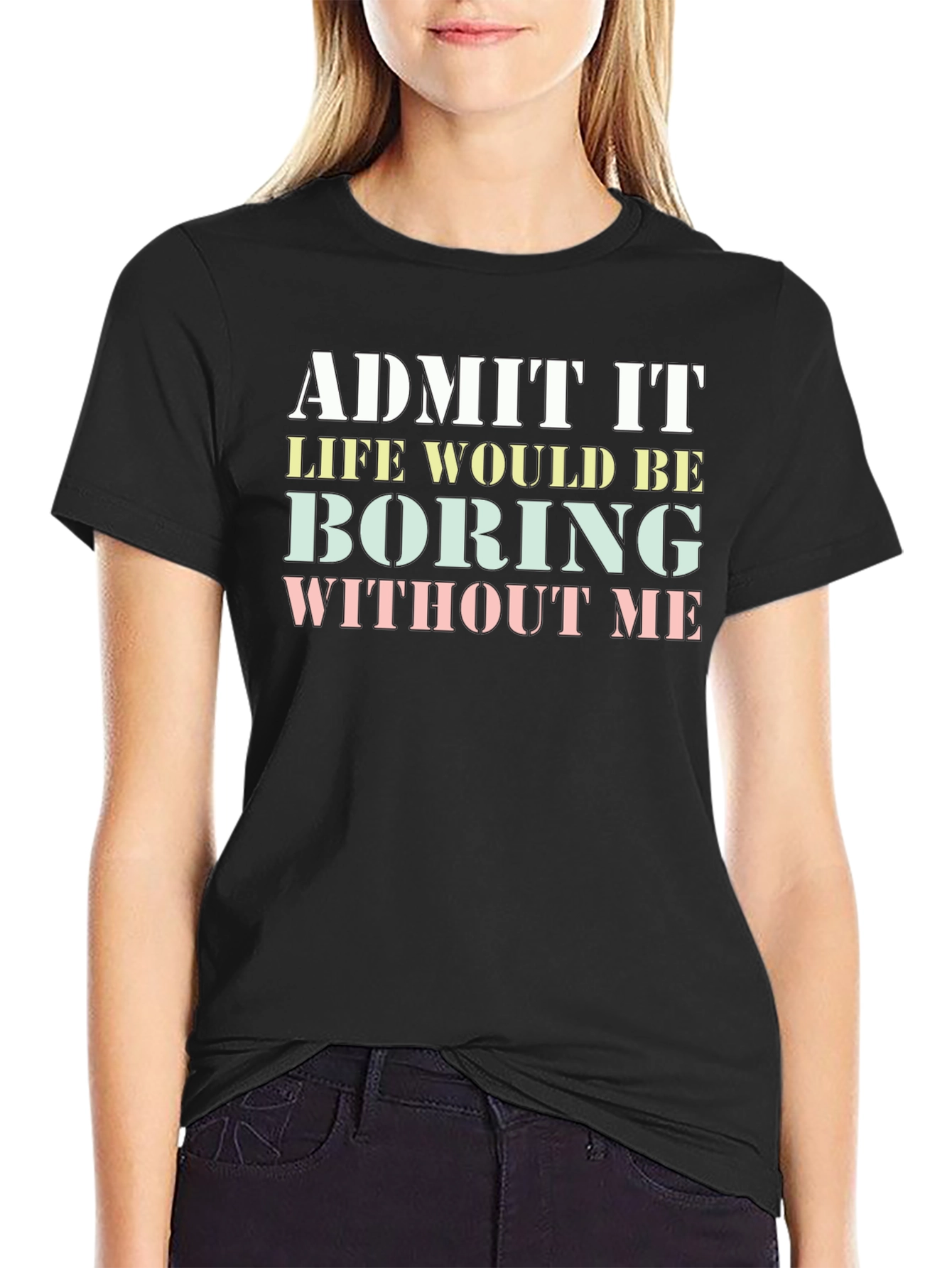 Black Funny "Admit It Life Would Be Boring Without Me" T-Shirt view 2
