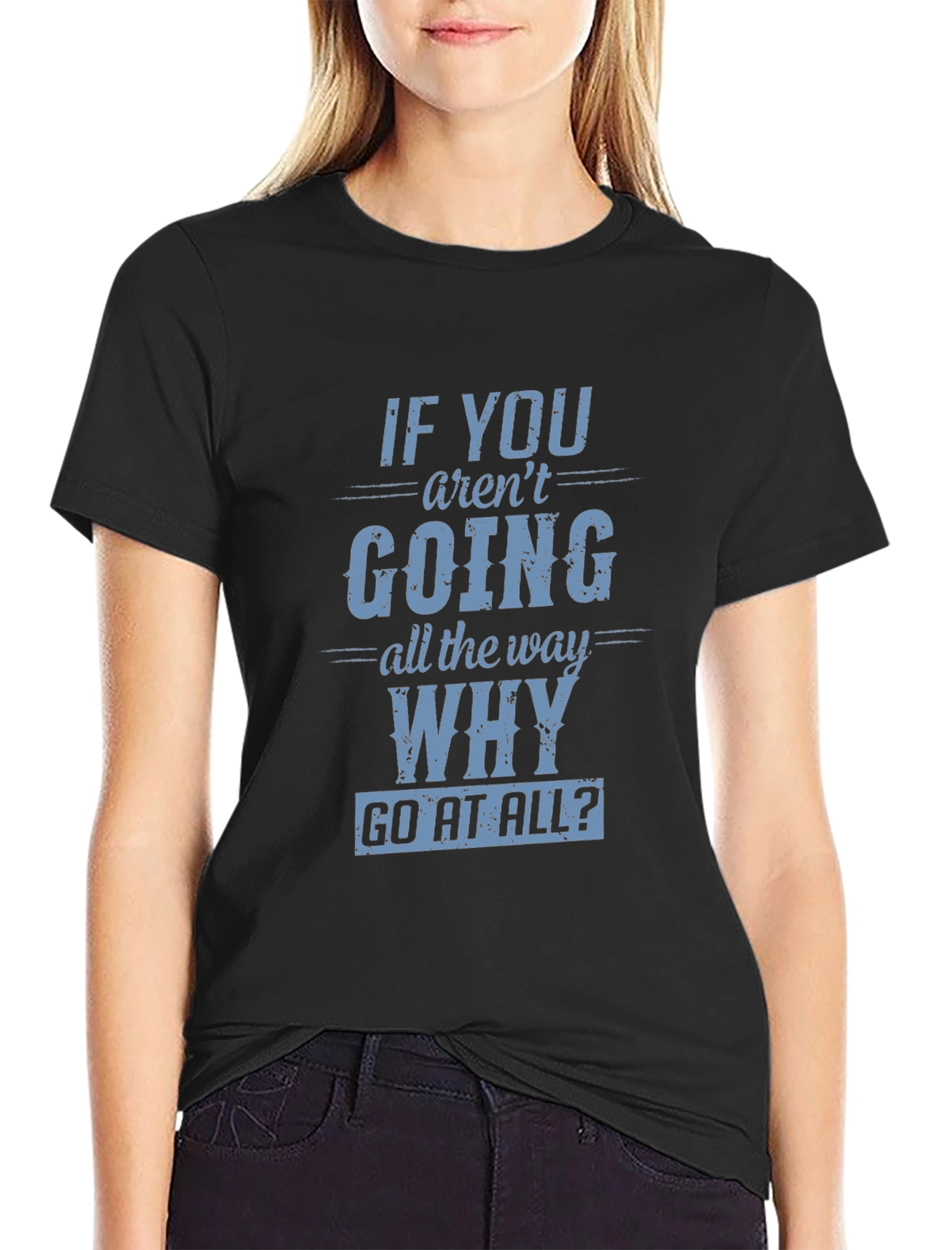 Black Motivational T-Shirt: If You Aren't Going All The Way, Why Go At All? view 2