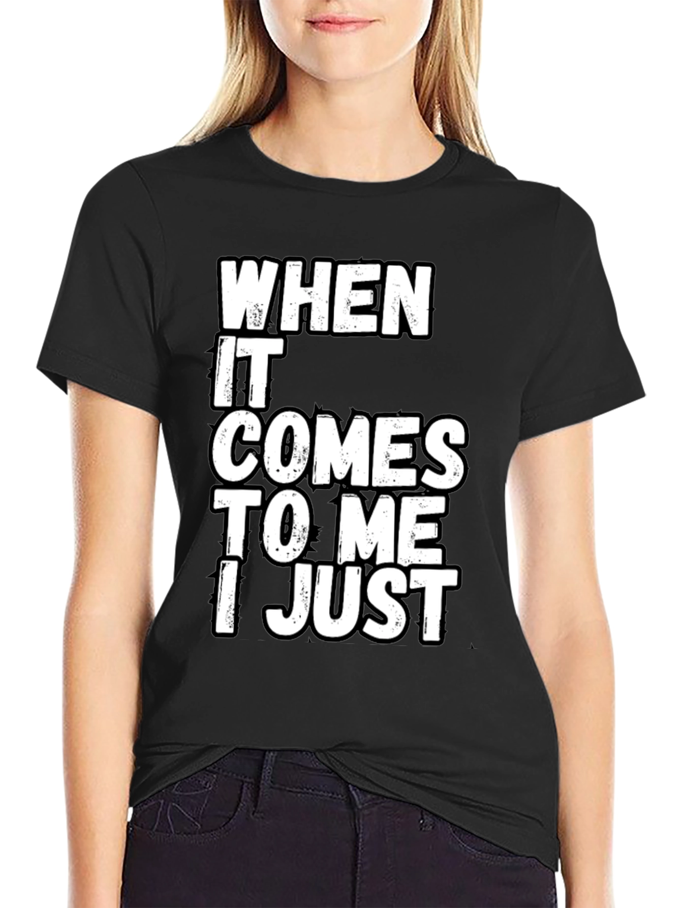 Black Funny Sarcastic T-Shirt - "When It Comes to Me I Just" view 2