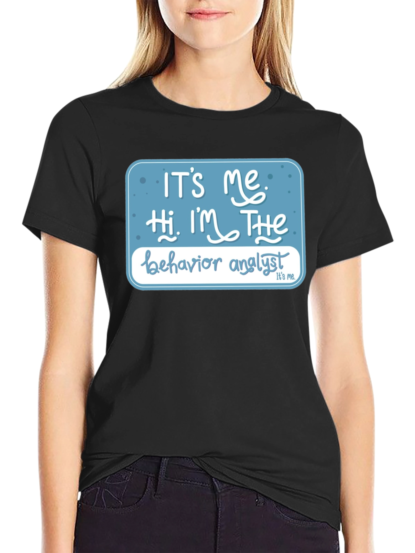Black Behavior Analyst T-Shirt: "It's Me, Hi, I'm The..." view 2