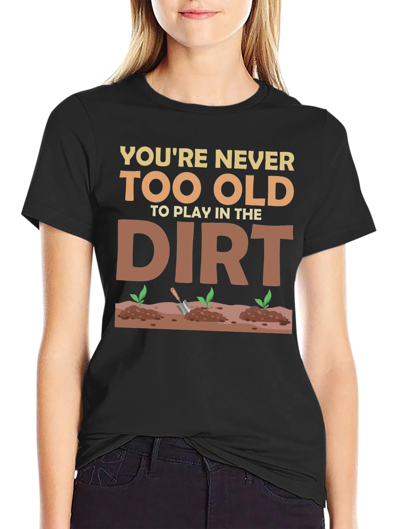 You're Never Too Old To Play In The Dirt T-Shirt - 2