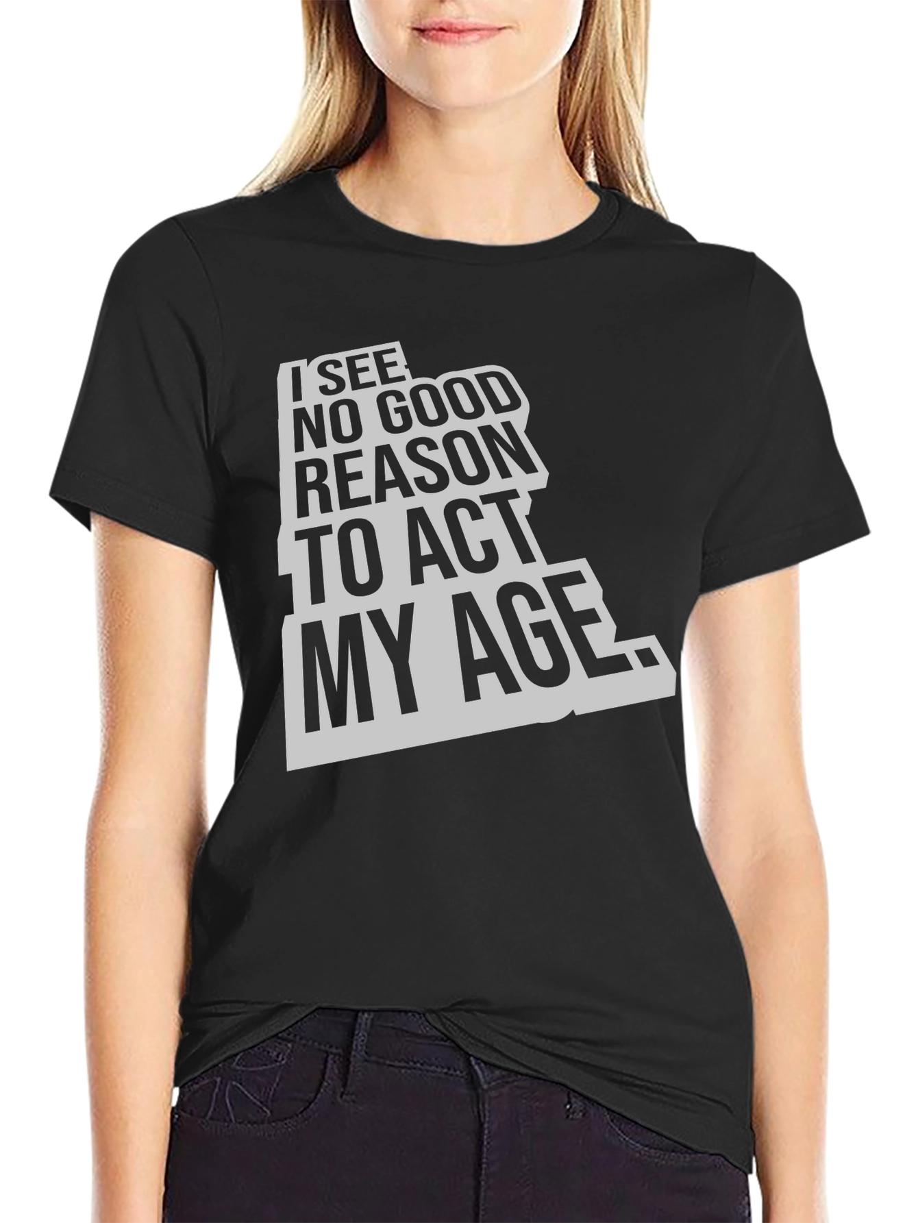 Black I See No Good Reason To Act My Age Black T-Shirt view 2