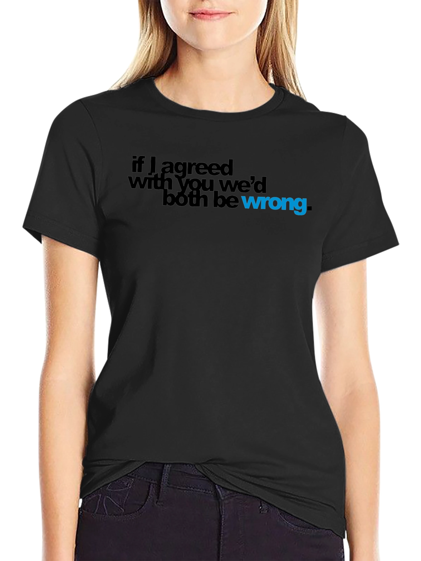 Black If I Agreed with You, We'd Both Be Wrong T-Shirt view 2