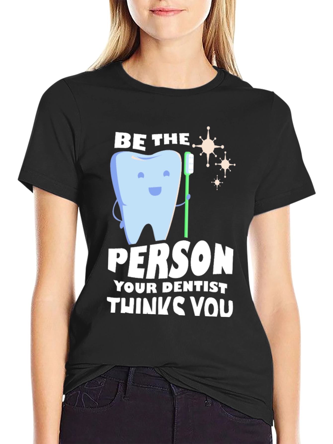 Black Dentist Humor T-Shirt - Be the Person Your Dentist Thinks You Are view 2