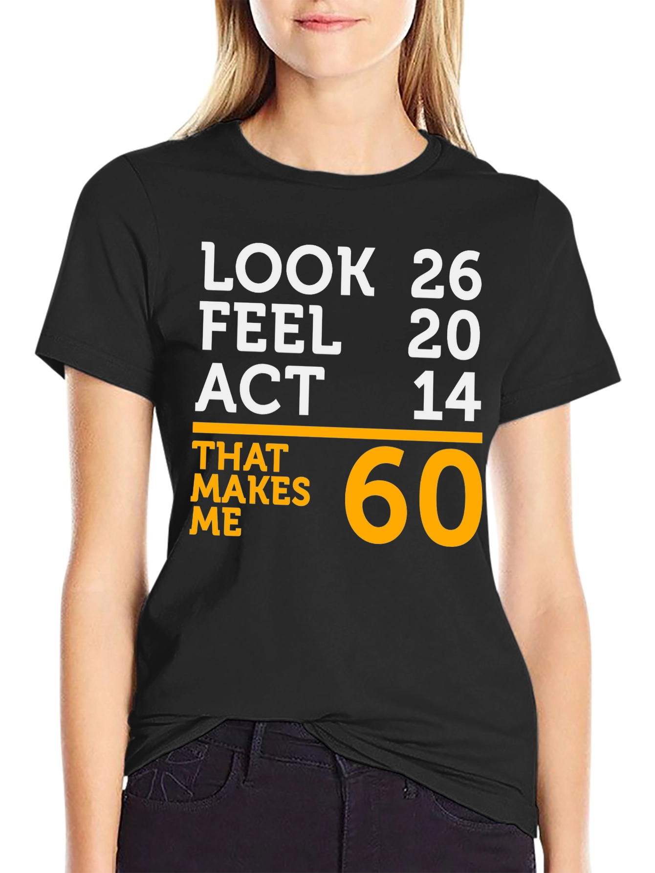 Black Look 26 Feel 20 Act 14 Makes Me 60 T-Shirt view 2