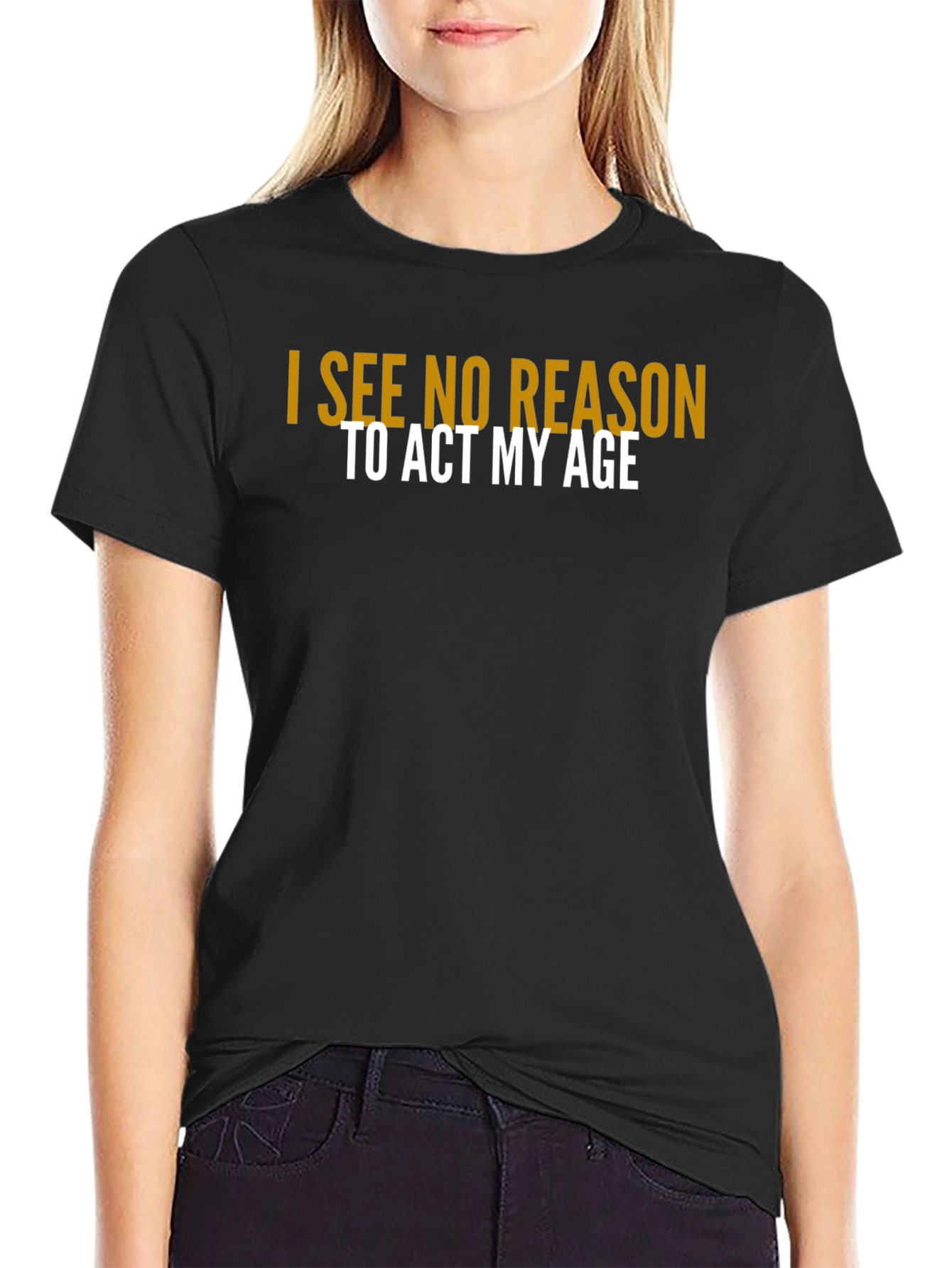 Black I See No Reason To Act My Age T-Shirt view 2