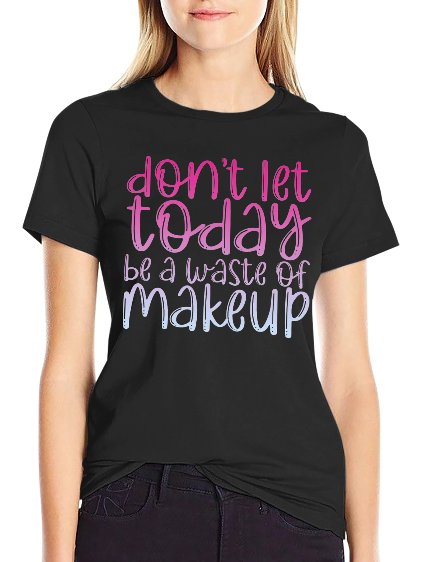 Black Don't Let Today Be A Waste of Makeup T-Shirt view 2