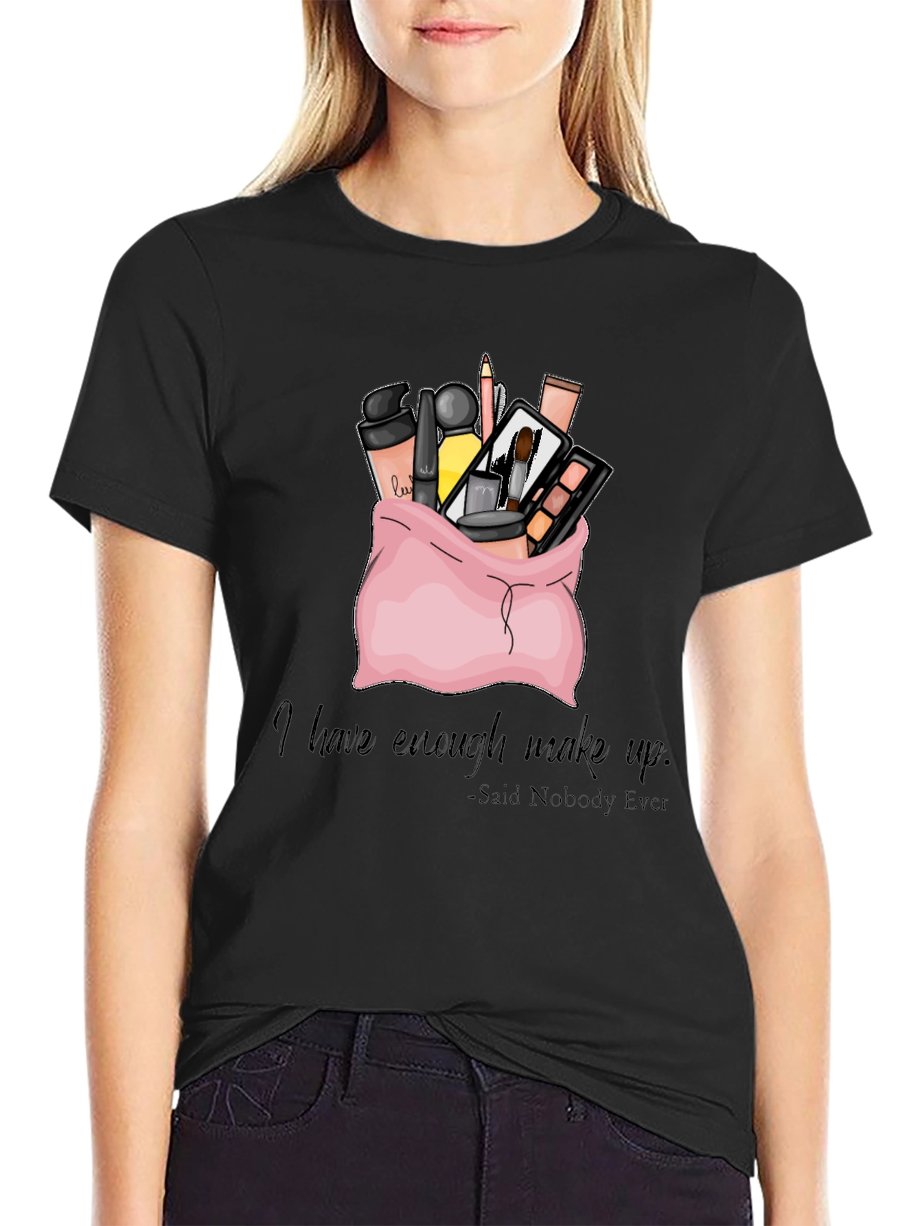 Black Makeup Bag T-Shirt: I Have Enough Makeup - Said Nobody Ever view 2