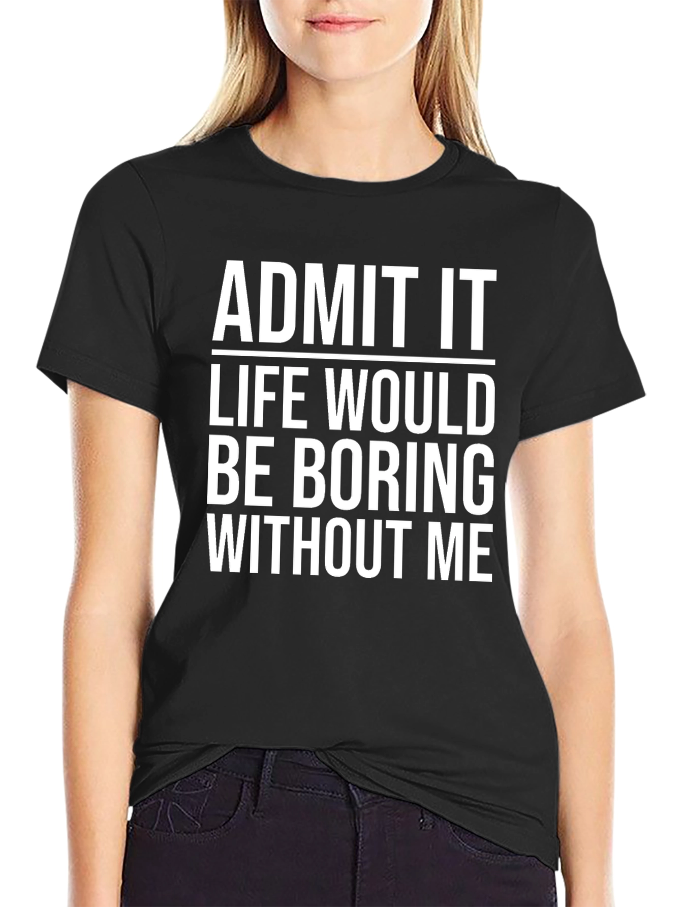 Black Funny Graphic T-Shirt - Admit It Life Would Be Boring Without Me view 2