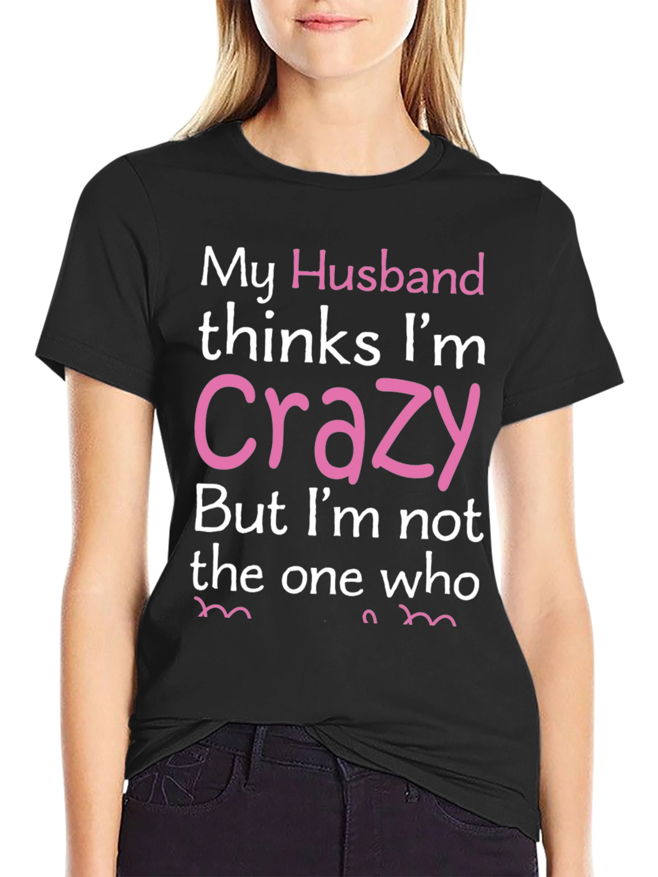 Black My Husband Thinks I'm Crazy Funny T-Shirt view 2