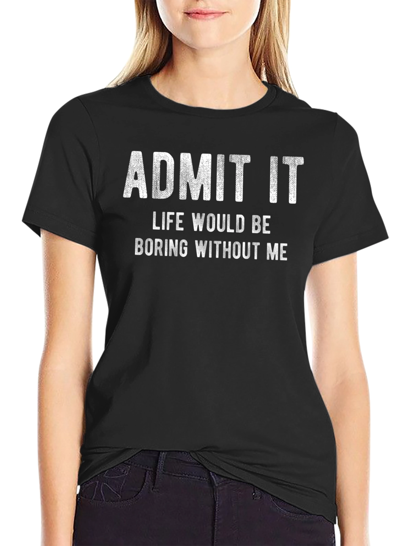 Black Funny Graphic Tee - Admit It, Life Would Be Boring Without Me view 2