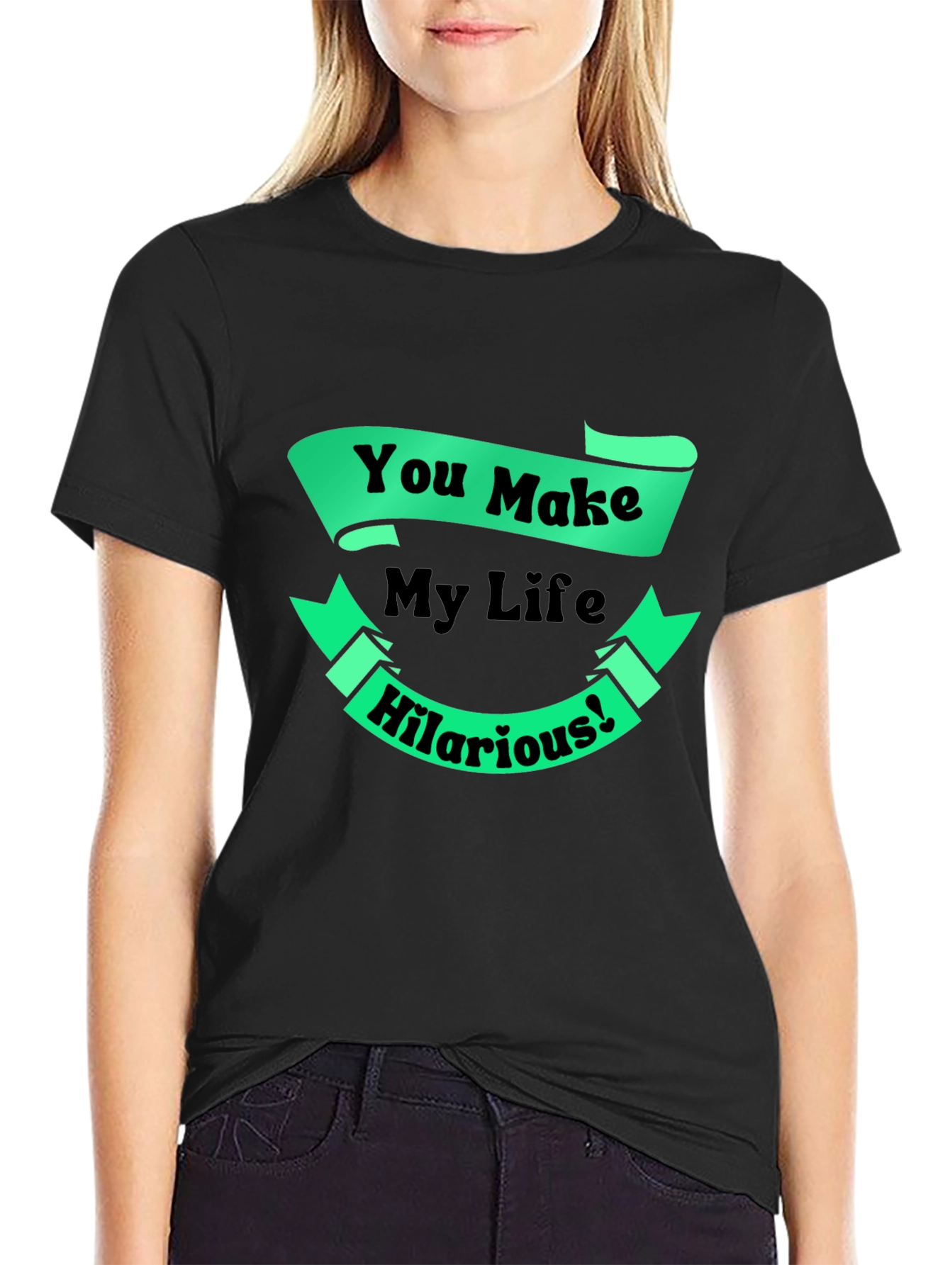 Black Funny You Make My Life Hilarious Graphic T-Shirt view 2