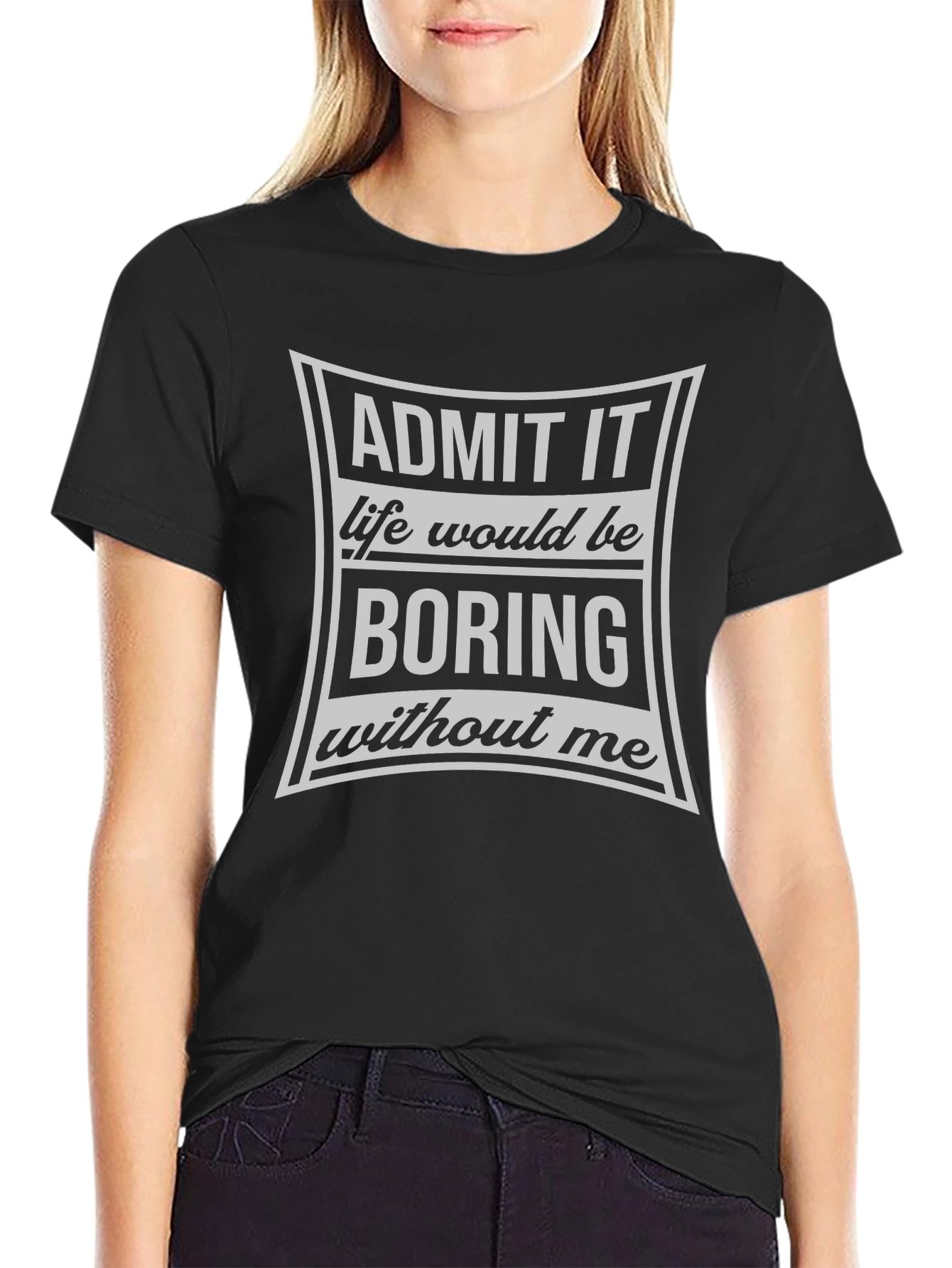 Black Admit It Life Would Be Boring T-Shirt view 2