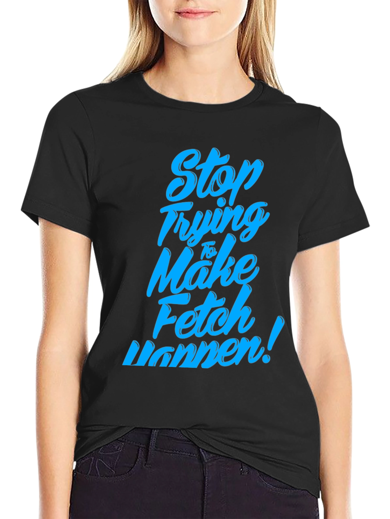 Black Stop Trying to Make Fetch Happen T-Shirt view 2