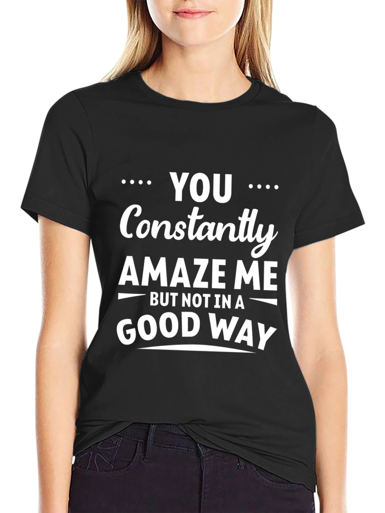 Black Funny Sarcastic Humor T-Shirt - You Constantly Amaze Me view 2
