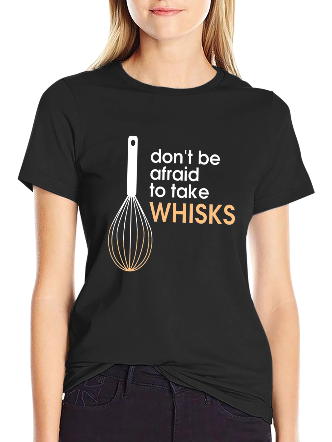Don't Be Afraid to Take Whisks T-Shirt - 2