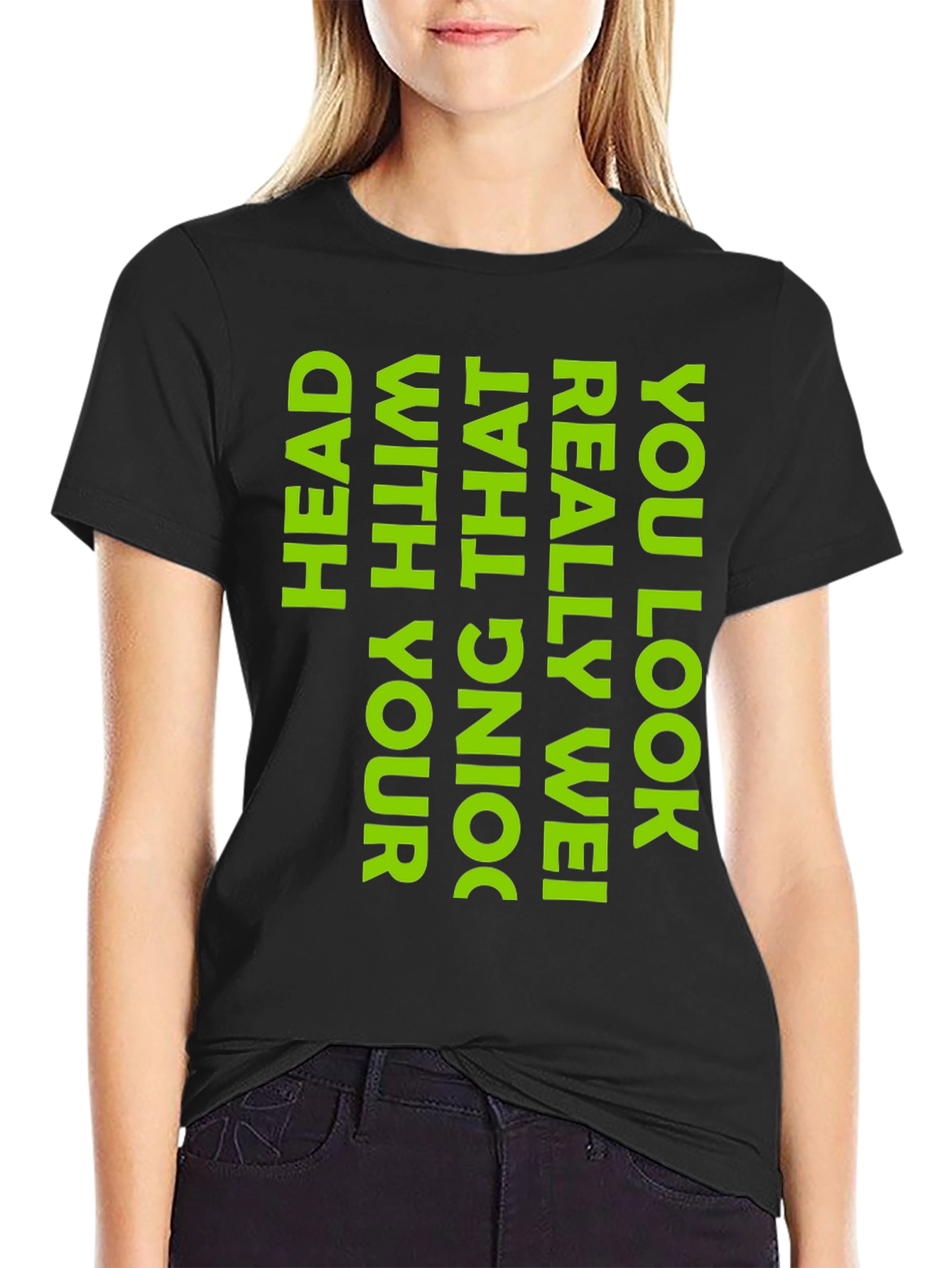 Black Humorous Black T-Shirt: You Look Really Wei Head with That Doing! view 2