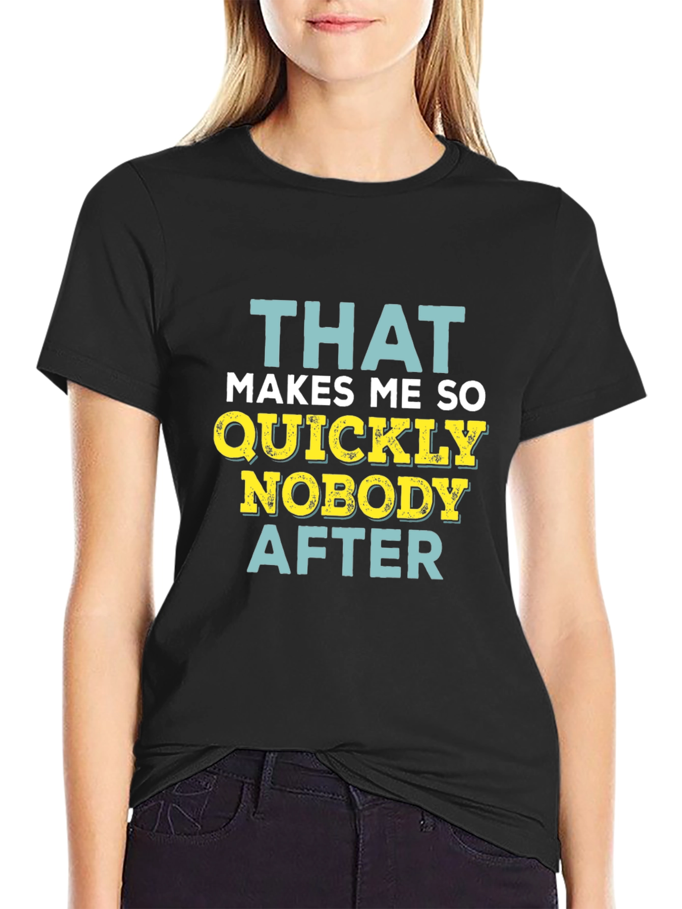Black Funny Sarcastic T-Shirt - That Makes Me So Quickly Nobody After view 2