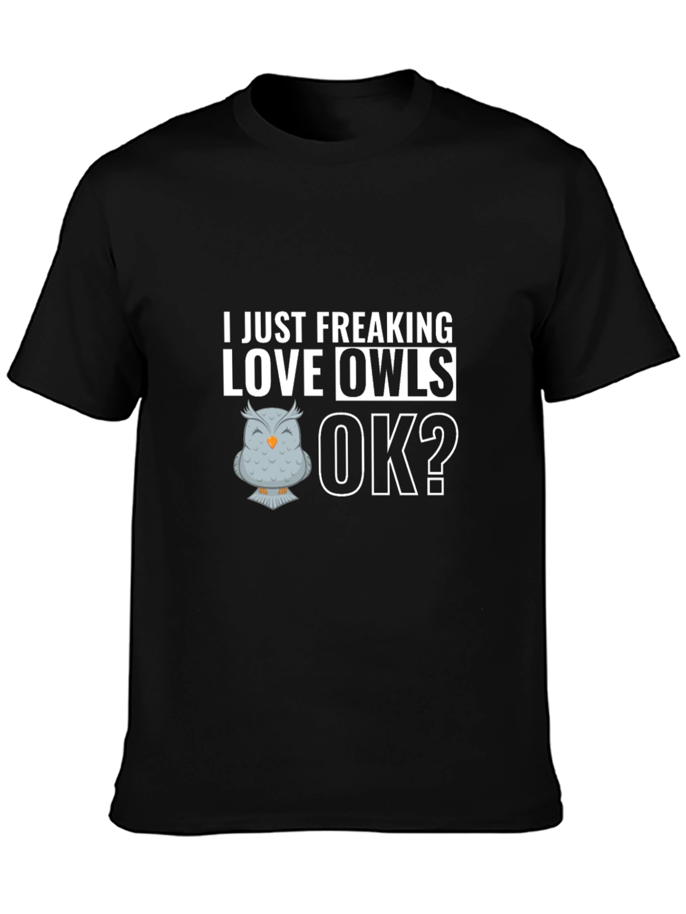 Black Funny Owl Lover T-Shirt - I Just Freaking Love Owls, OK? view 3