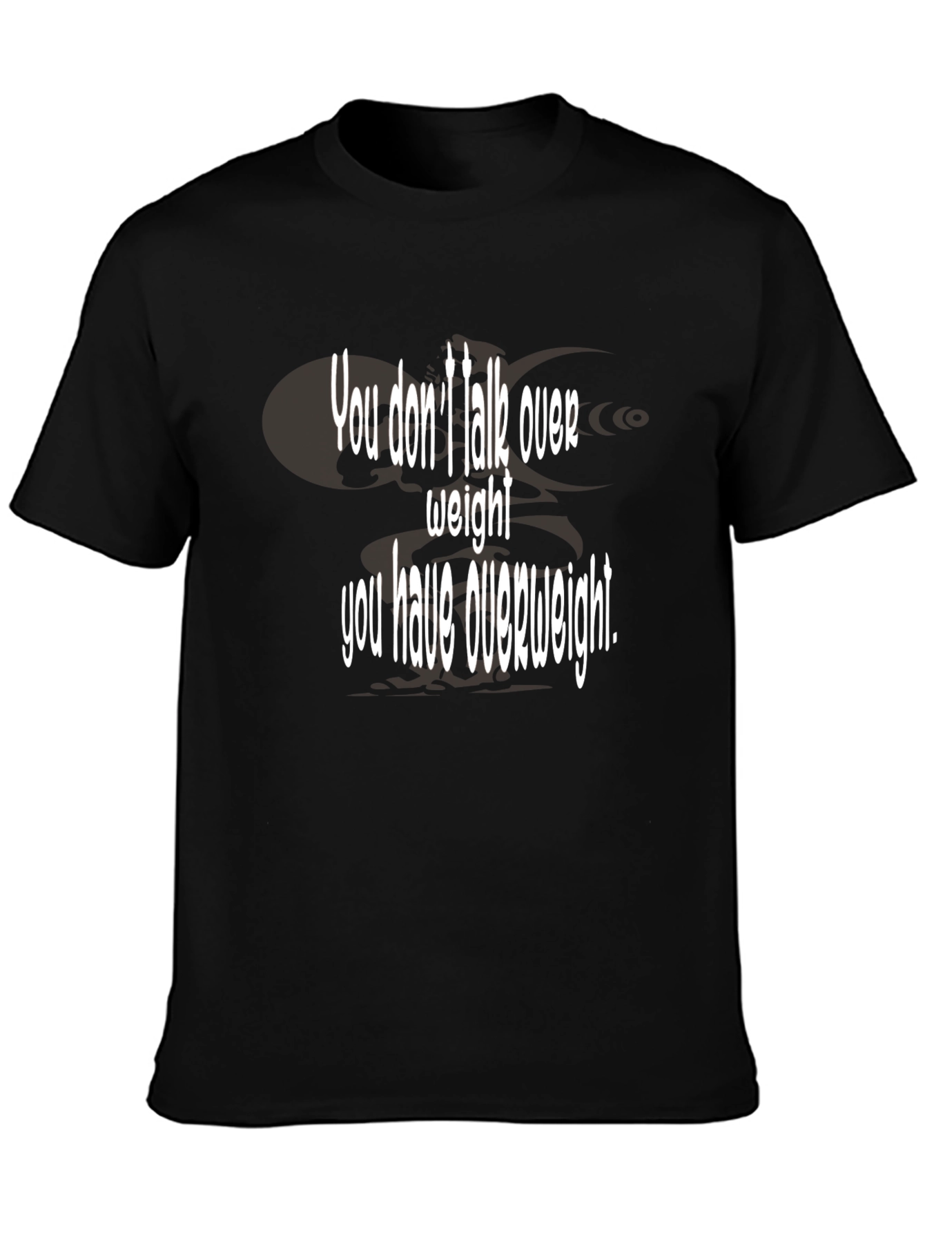 Black Humorous "You Don't Talk Over Weight" Black T-Shirt view 3